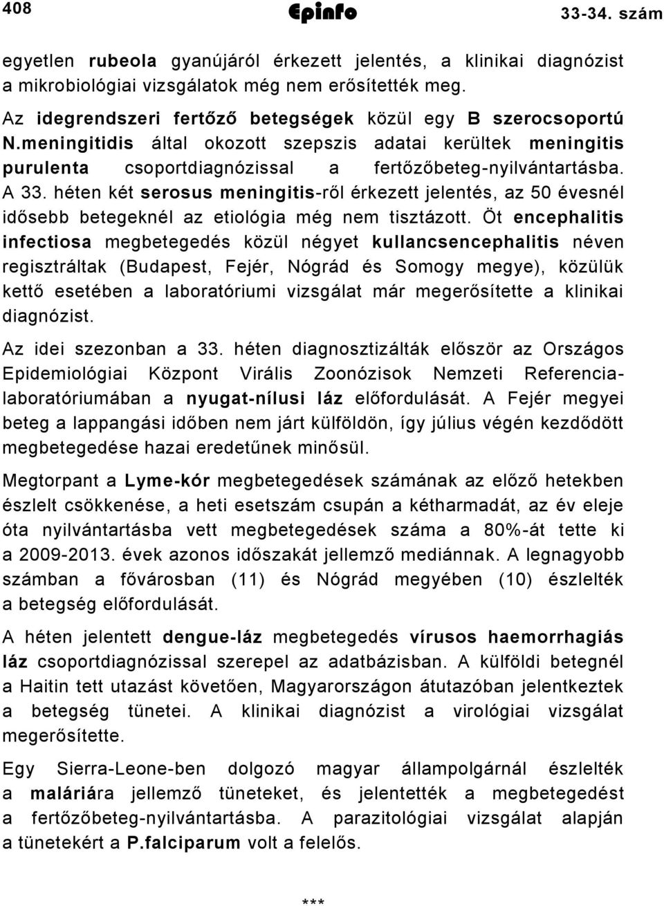 héten két serosus meningitis-ről érkezett jelentés, az 50 évesnél idősebb betegeknél az etiológia még nem tisztázott.