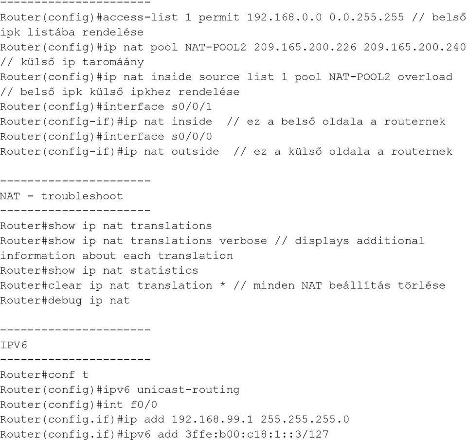 240 // külső ip taromáány Router(config)#ip nat inside source list 1 pool NAT-POOL2 overload // belső ipk külső ipkhez rendelése NAT - troubleshoot Router#show ip nat translations