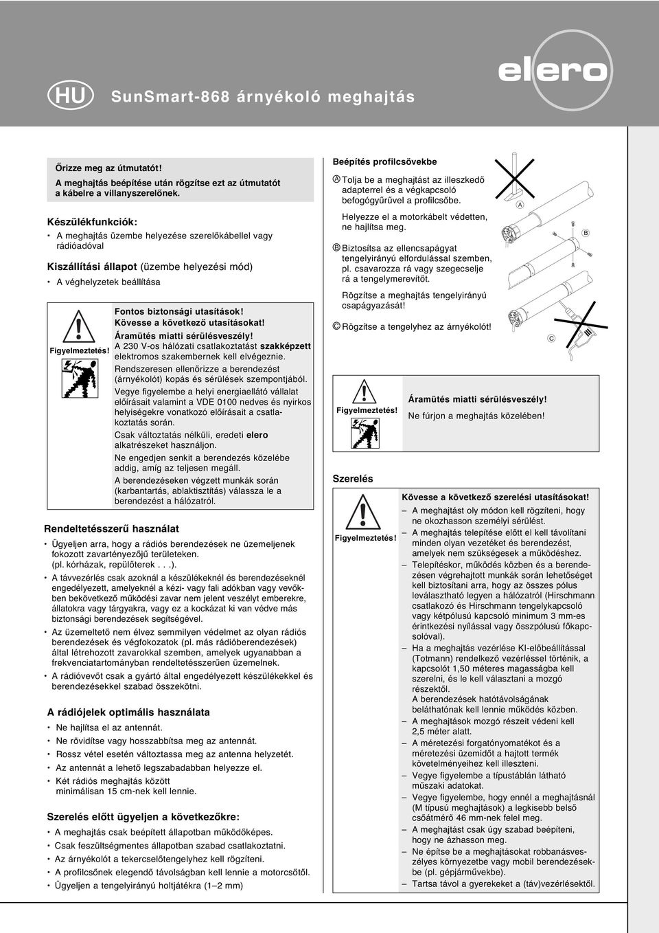 Kövesse a következœ utasításokat! Áramütés miatti sérülésveszély! A 0 V-os hálózati csatlakoztatást szakképzett elektromos szakembernek kell elvégeznie.