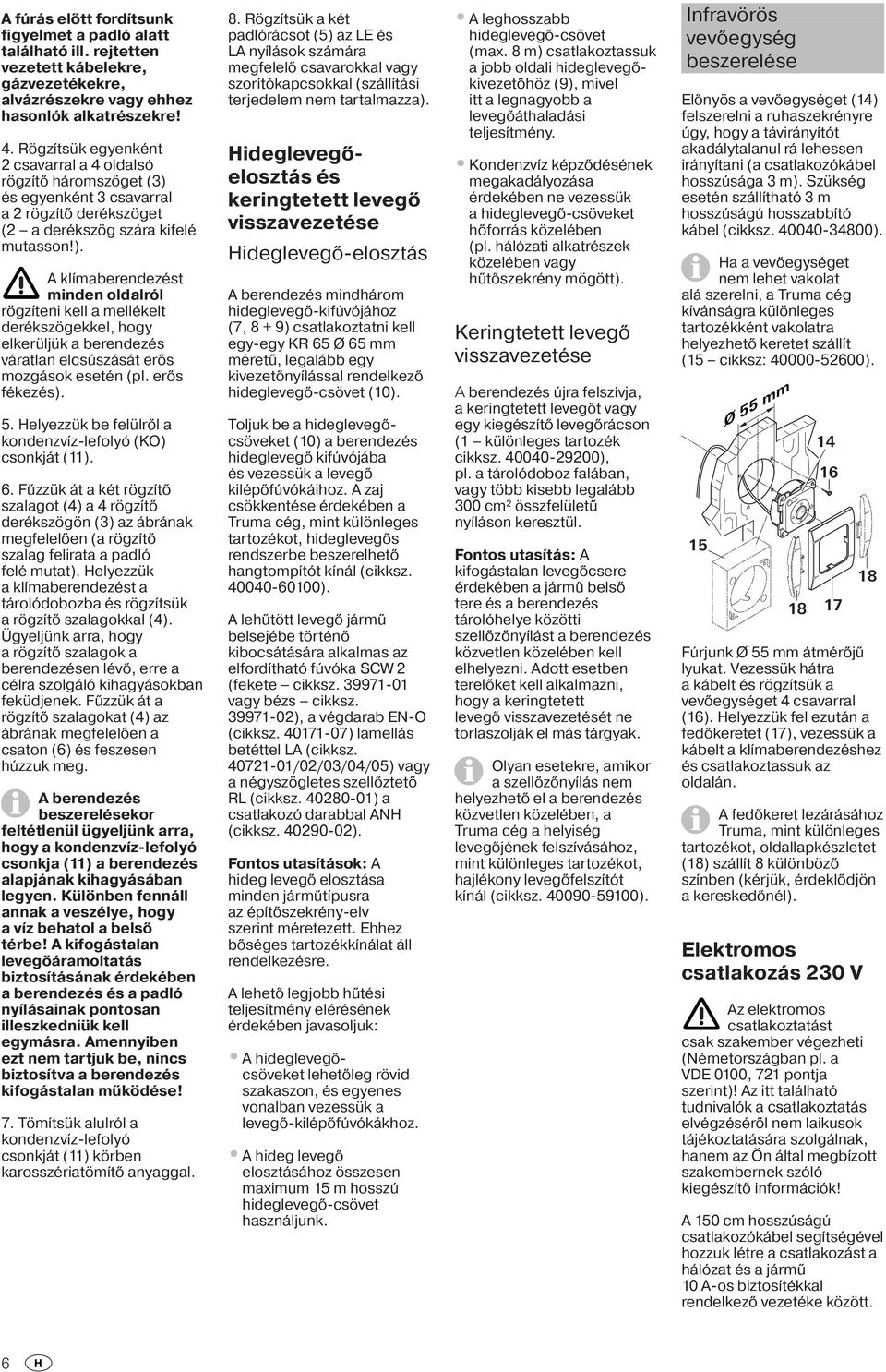 és egyenként 3 csavarral a 2 rögzítő derékszöget (2 a derékszög szára kifelé mutasson!).