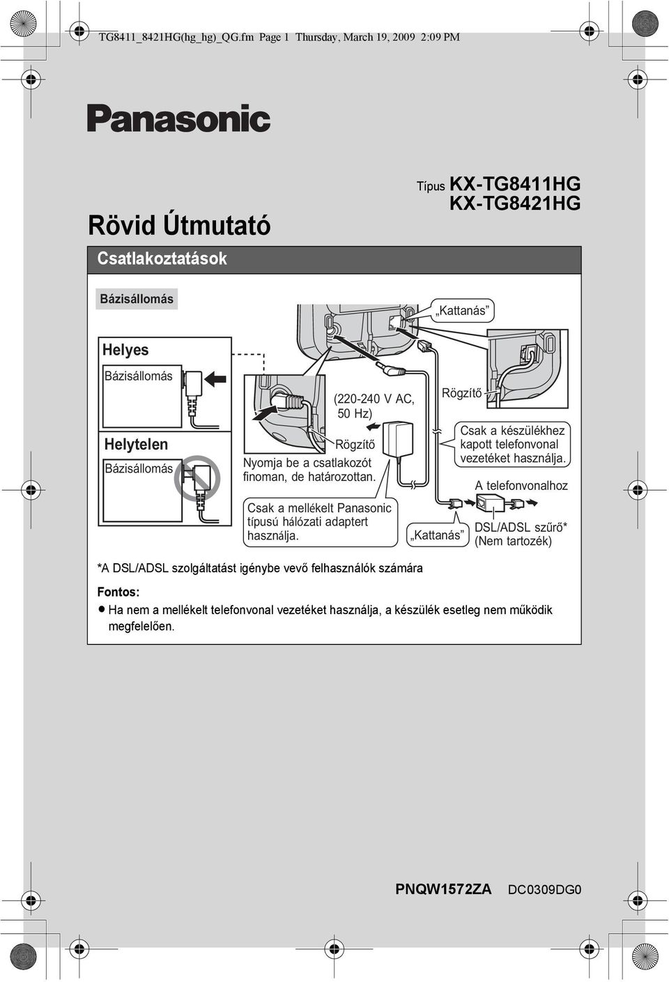 Bázisállomás (220-240 V AC, 50 Hz) Rögzítő Nyomja be a csatlakozót finoman, de határozottan. Rögzítő Csak a készülékhez kapott telefonvonal vezetéket használja.