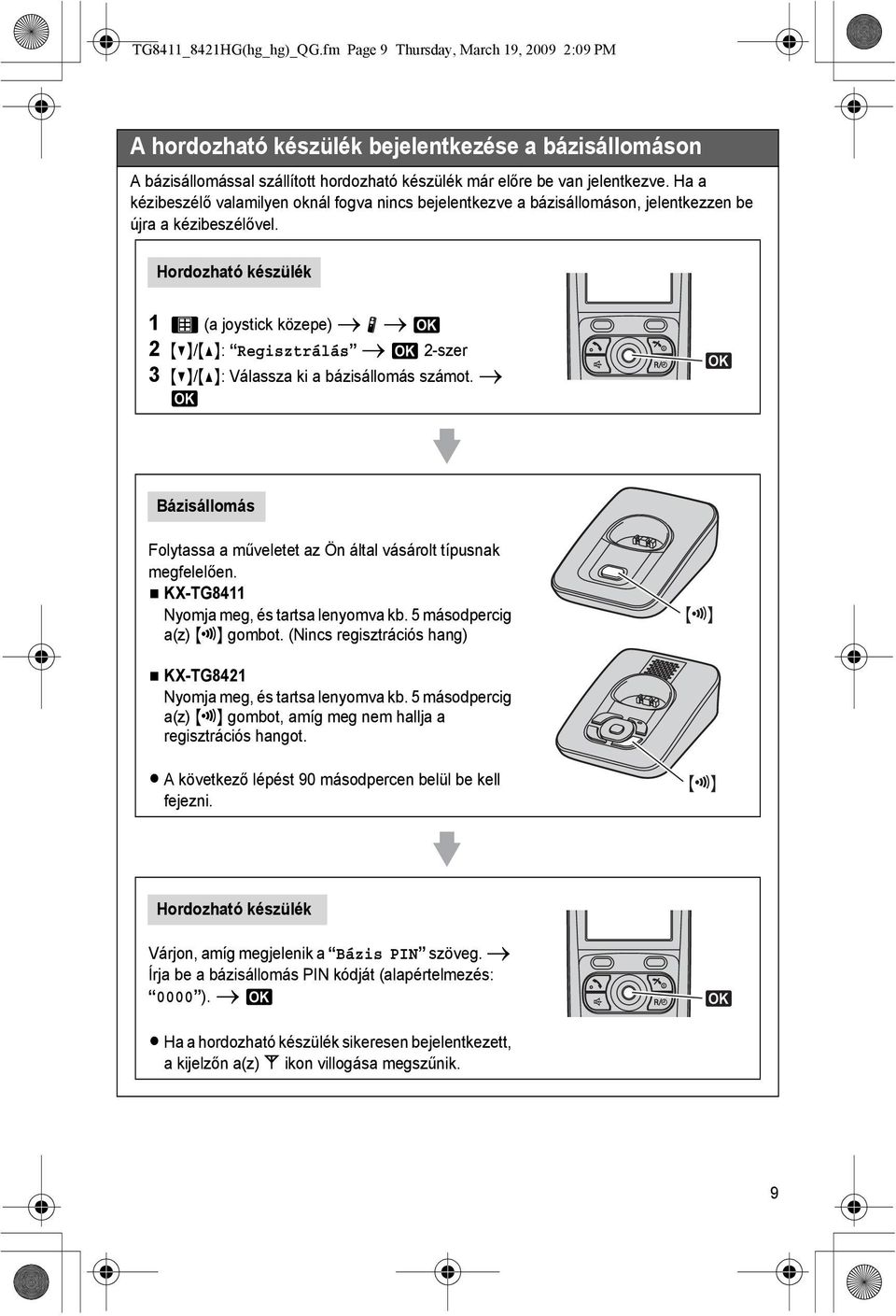 Hordozható készülék 1 1 (a joystick közepe) i N i M 2 {V}/{^}: Regisztrálás i M 2-szer 3 {V}/{^}: Válassza ki a bázisállomás számot.