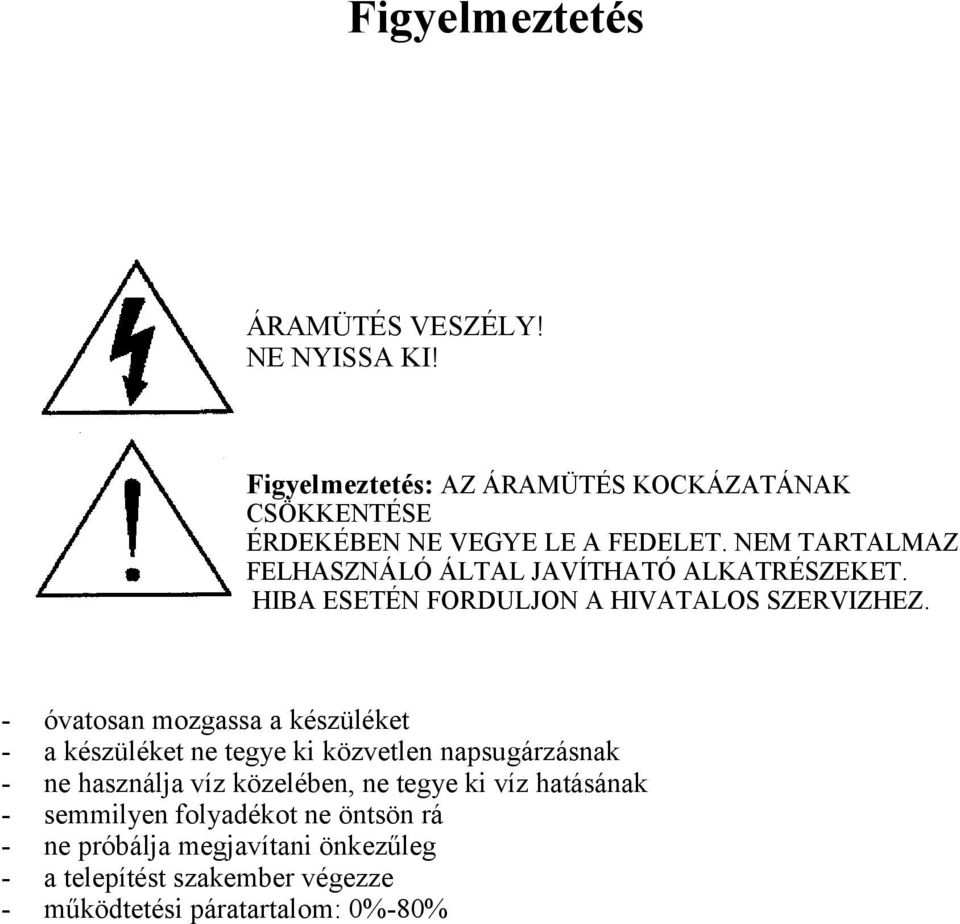 NEM TARTALMAZ FELHASZNÁLÓ ÁLTAL JAVÍTHATÓ ALKATRÉSZEKET. HIBA ESETÉN FORDULJON A HIVATALOS SZERVIZHEZ.