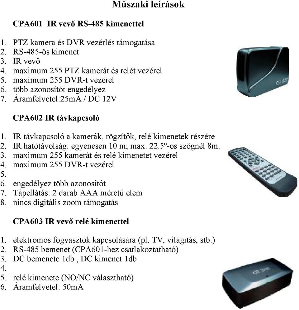 5º-os szögnél 8m. 3. maximum 255 kamerát és relé kimenetet vezérel 4. maximum 255 DVR-t vezérel 5. 6. engedélyez több azonosítót 7. Tápellátás: 2 darab AAA méretű elem 8.