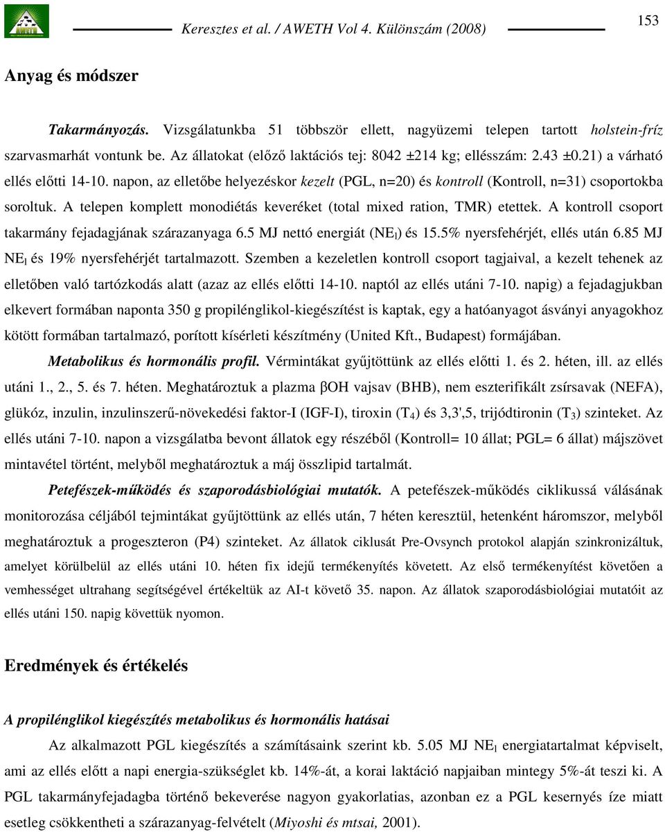 A telepen komplett monodiétás keveréket (total mixed ration, TMR) etettek. A kontroll csoport takarmány fejadagjának szárazanyaga 6.5 MJ nettó energiát (NE l ) és 15.5% nyersfehérjét, ellés után 6.