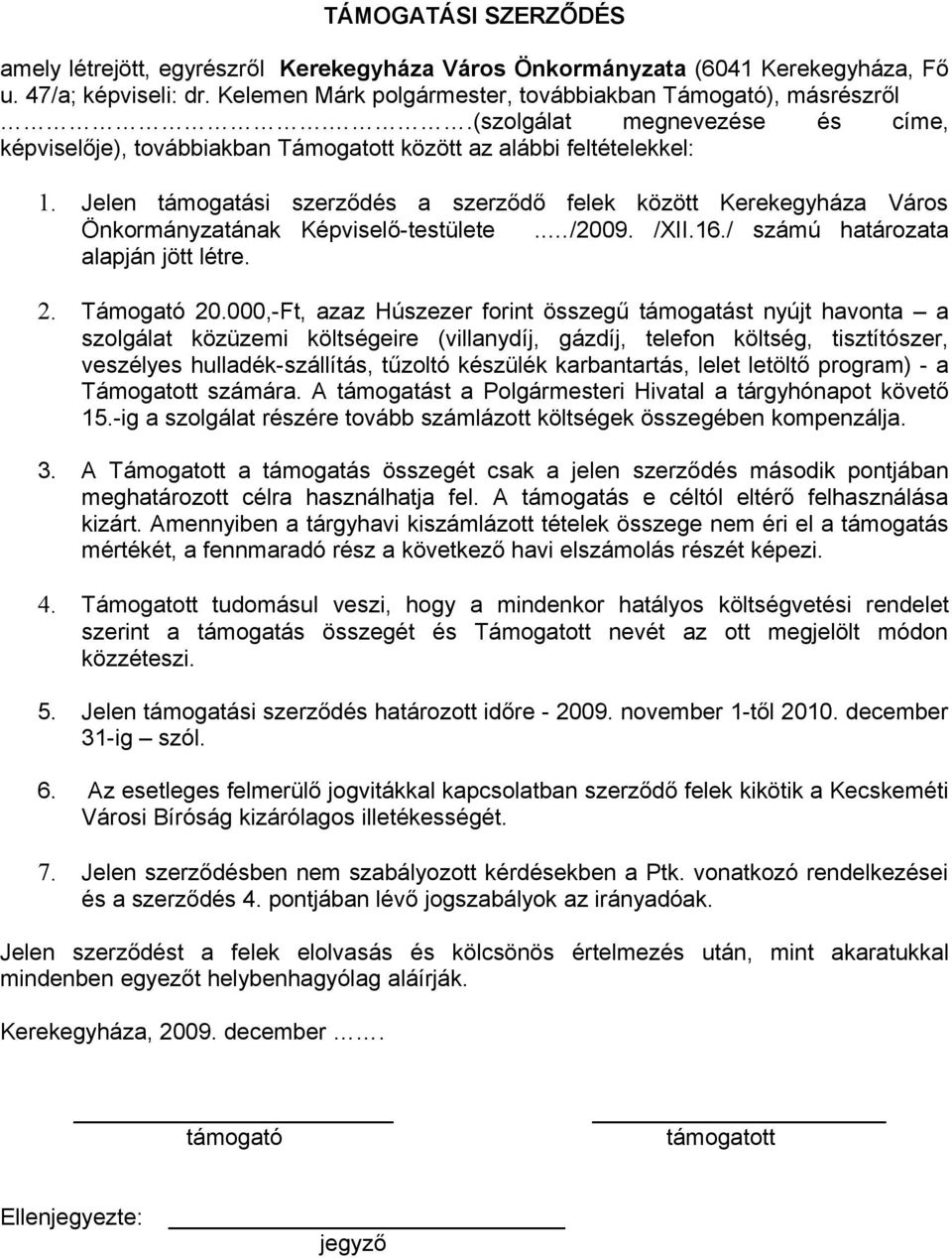 Jelen támogatási szerződés a szerződő felek között Kerekegyháza Város Önkormányzatának Képviselő-testülete.. /2009. /XII.16./ számú határozata alapján jött létre. 2. Támogató 20.