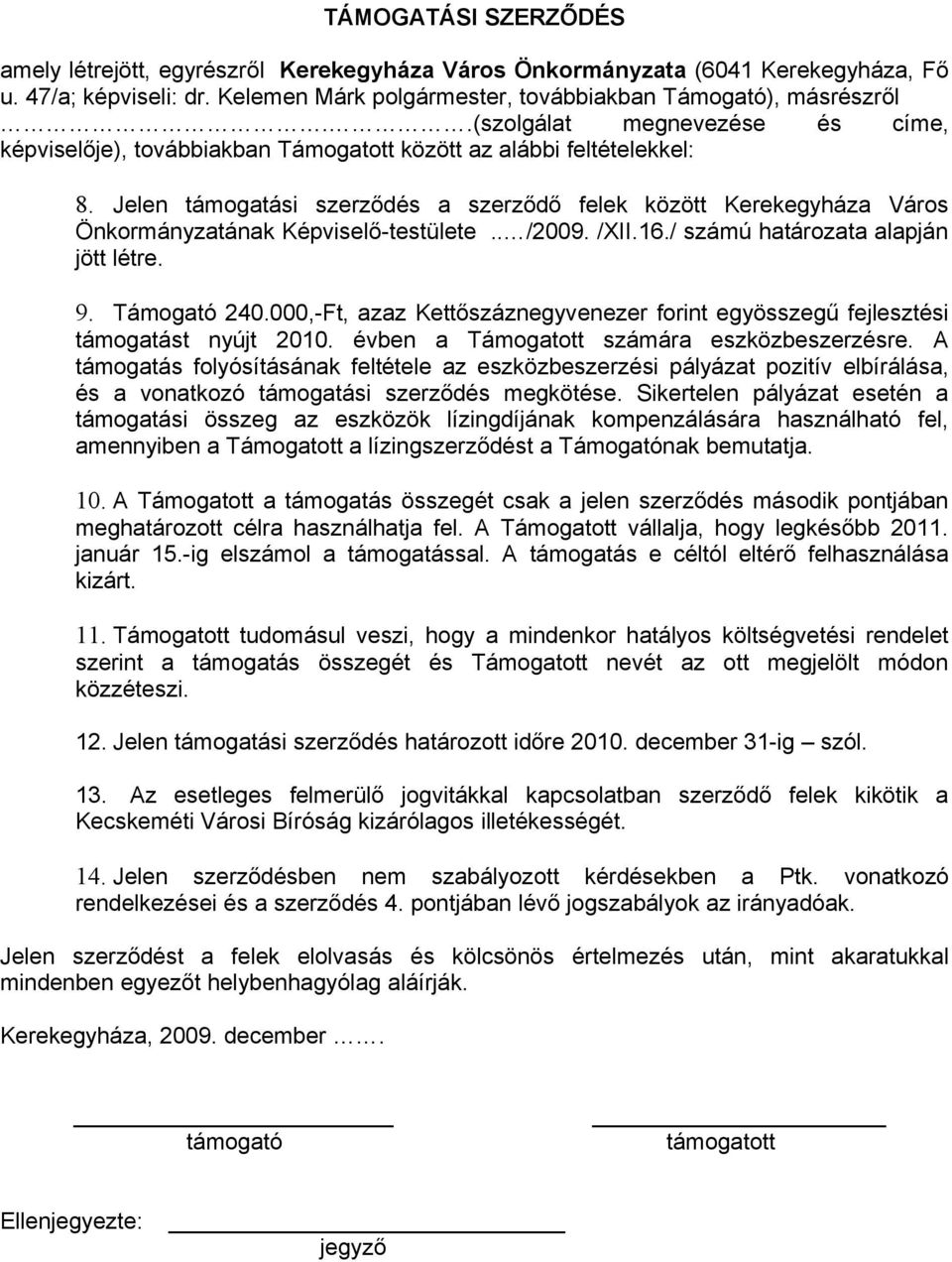 Jelen támogatási szerződés a szerződő felek között Kerekegyháza Város Önkormányzatának Képviselő-testülete.. /2009. /XII.16./ számú határozata alapján jött létre. 9. Támogató 240.