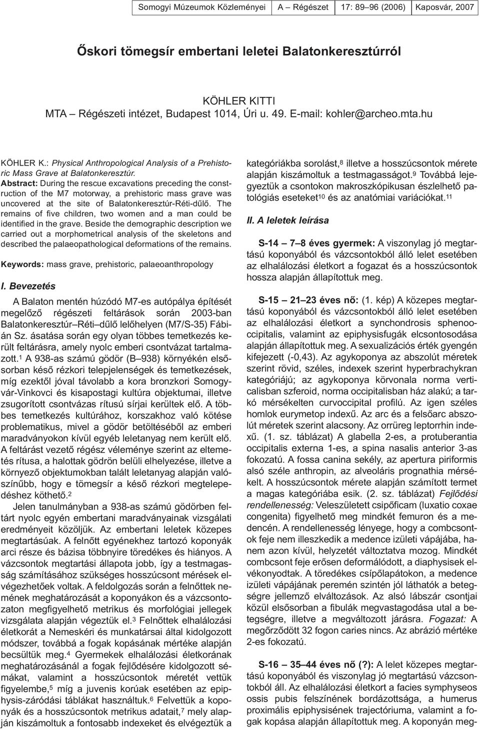 Abstract: During the rescue excavations preceding the construction of the M7 motorway, a prehistoric mass grave was uncovered at the site of Balatonkeresztúr-Réti-dûlõ.