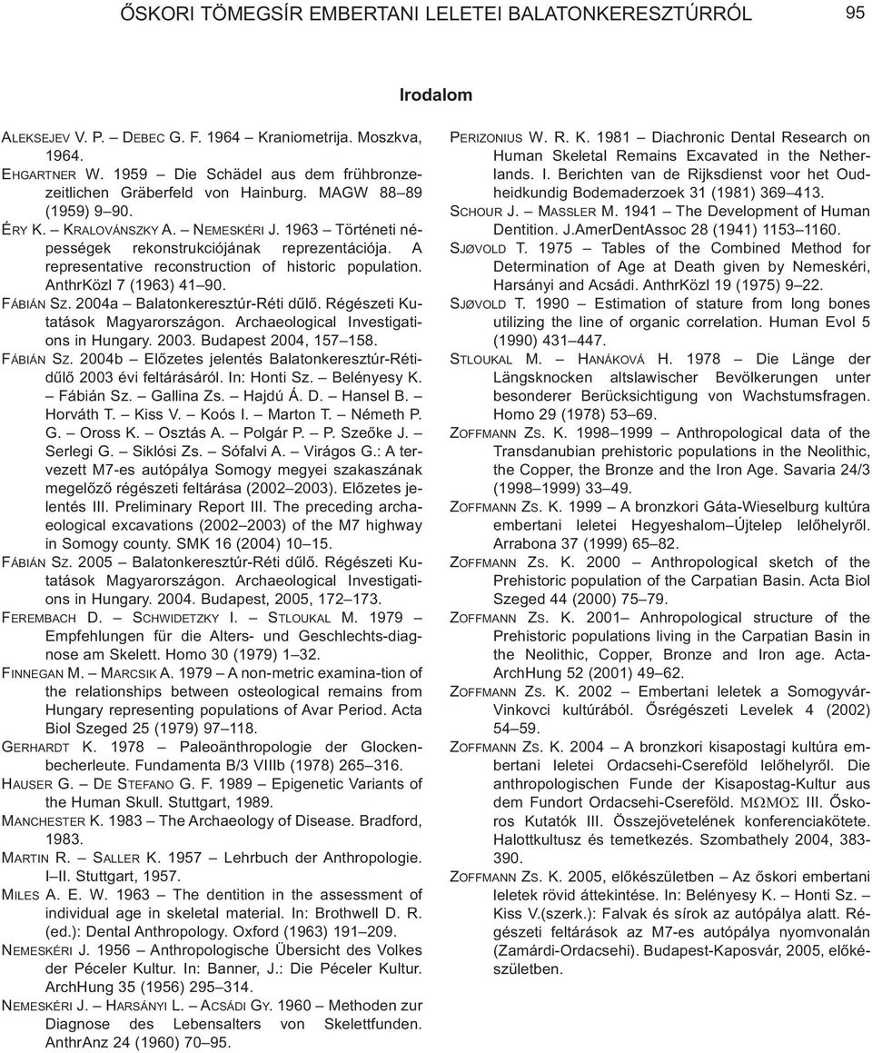 A representative reconstruction of historic population. AnthrKözl 7 (1963) 41 90. FÁBIÁN SZ. 2004a Balatonkeresztúr-Réti dûlõ. Régészeti Kutatások Magyarországon.