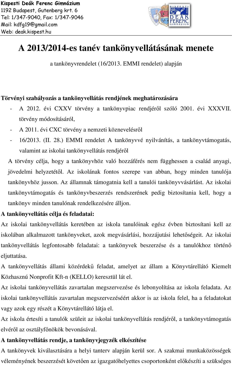 ) EMMI rendelet A tankönyvvé nyilvánítás, a tankönyvtámogatás, valamint az iskolai tankönyvellátás rendjéről A törvény célja, hogy a tankönyvhöz való hozzáférés nem függhessen a család anyagi,