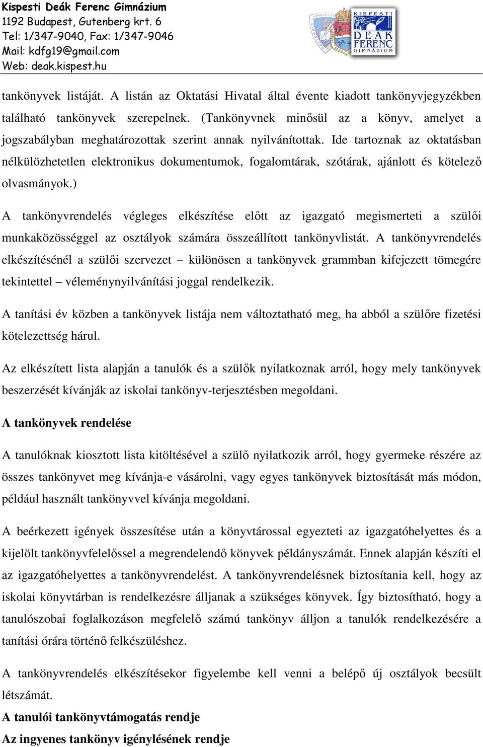 Ide tartoznak az oktatásban nélkülözhetetlen elektronikus dokumentumok, fogalomtárak, szótárak, ajánlott és kötelező olvasmányok.