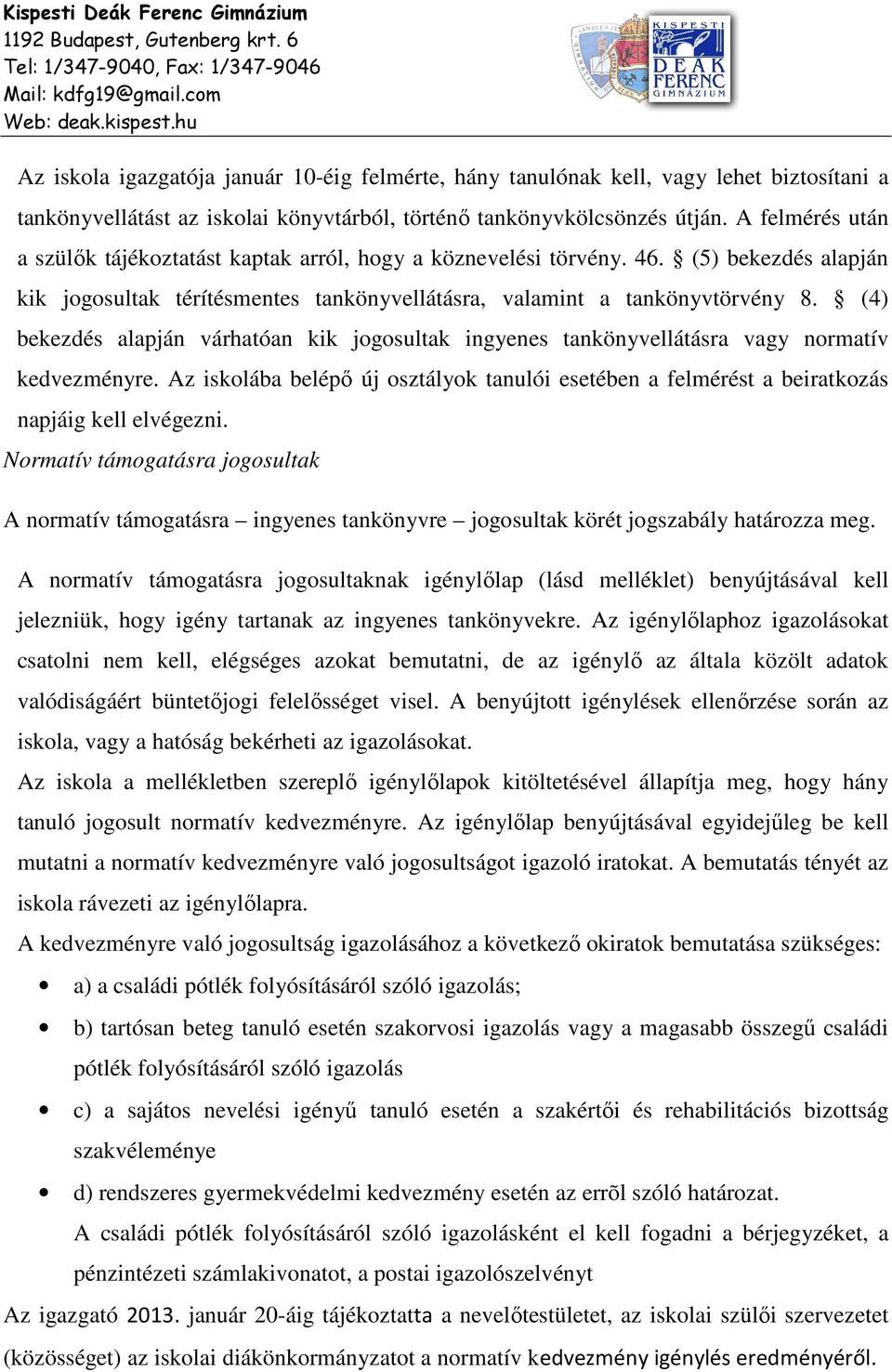 (4) bekezdés alapján várhatóan kik jogosultak ingyenes tankönyvellátásra vagy normatív kedvezményre. Az iskolába belépő új osztályok tanulói esetében a felmérést a beiratkozás napjáig kell elvégezni.