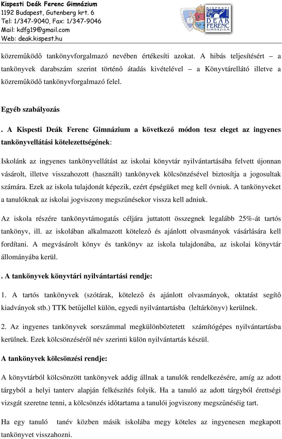 A Kispesti Deák Ferenc Gimnázium a következő módon tesz eleget az ingyenes tankönyvellátási kötelezettségének: Iskolánk az ingyenes tankönyvellátást az iskolai könyvtár nyilvántartásába felvett