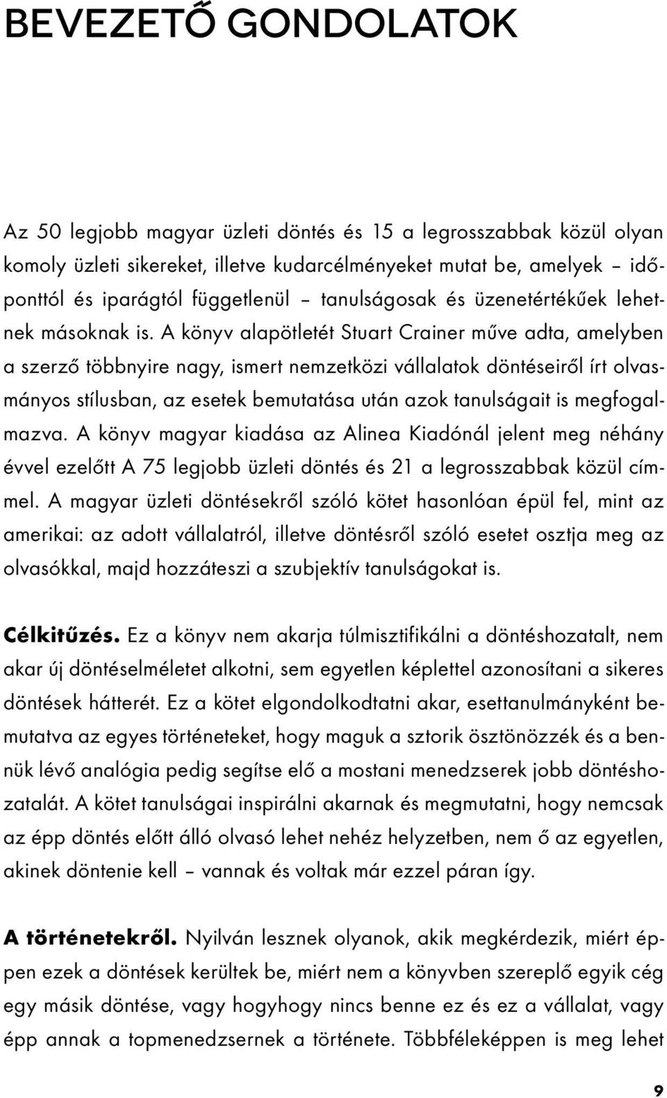 A könyv alapötletét Stuart Crainer műve adta, amelyben a szerző többnyire nagy, ismert nemzetközi vállalatok döntéseiről írt olvasmányos stílusban, az esetek bemutatása után azok tanulságait is