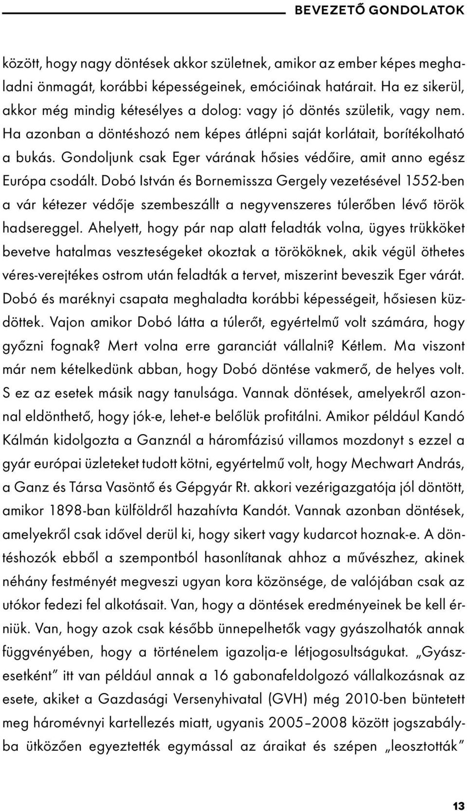 Gondoljunk csak Eger várának hősies védőire, amit anno egész Európa csodált.