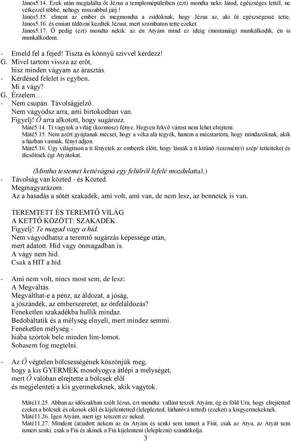 Ő pedig (ezt) mondta nekik: az én Atyám mind ez ideig (mostanáig) munkálkodik, én is munkálkodom. - Emeld fel a fejed! Tiszta és könnyű szívvel kérdezz! G.