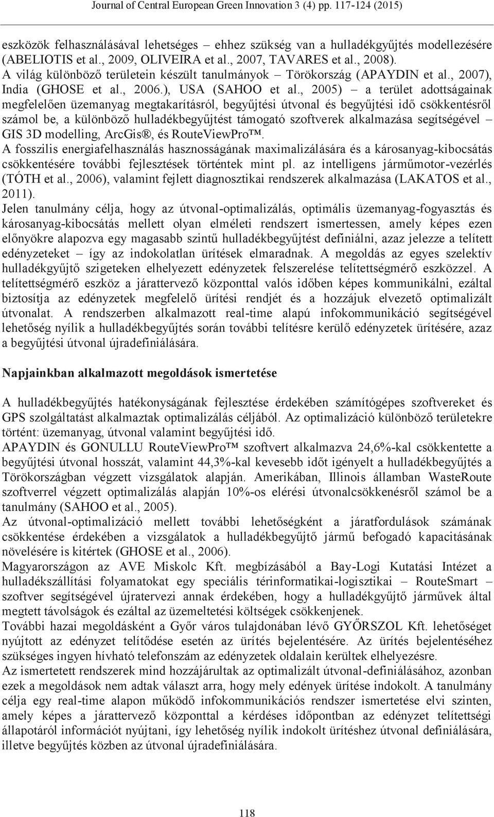 , 2005) a terület adottságainak megfelelően üzemanyag megtakarításról, begyűjtési útvonal és begyűjtési idő csökkentésről számol be, a különböző hulladékbegyűjtést támogató szoftverek alkalmazása