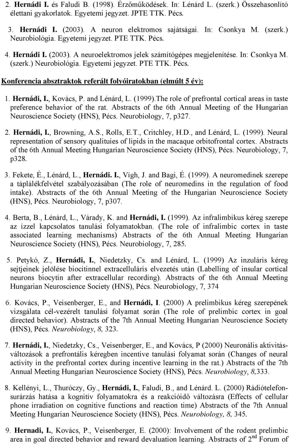 Hernádi, I., Kovács, P. and Lénárd, L. (1999).The role of prefrontal cortical areas in taste preference behavior of the rat.