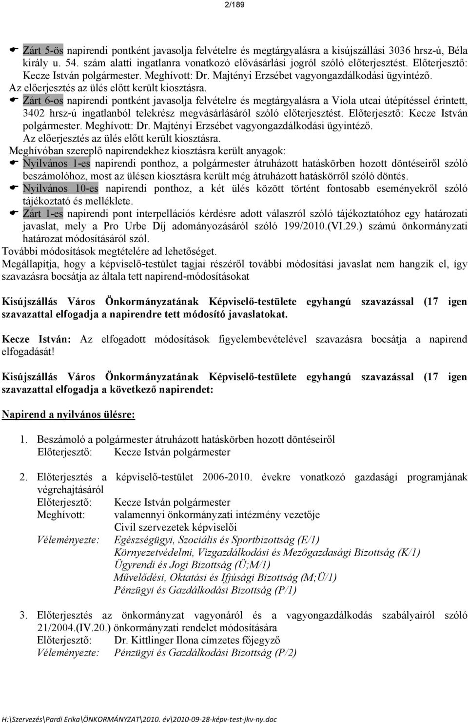 Zrt 6-os napirendi pontknt javasolja felvtelre s megtrgyalsra a Viola utcai útpítssel rintett, 3402 hrsz-ú ingatlanbl telekrsz megvsrlsrl szl előterjesztst.