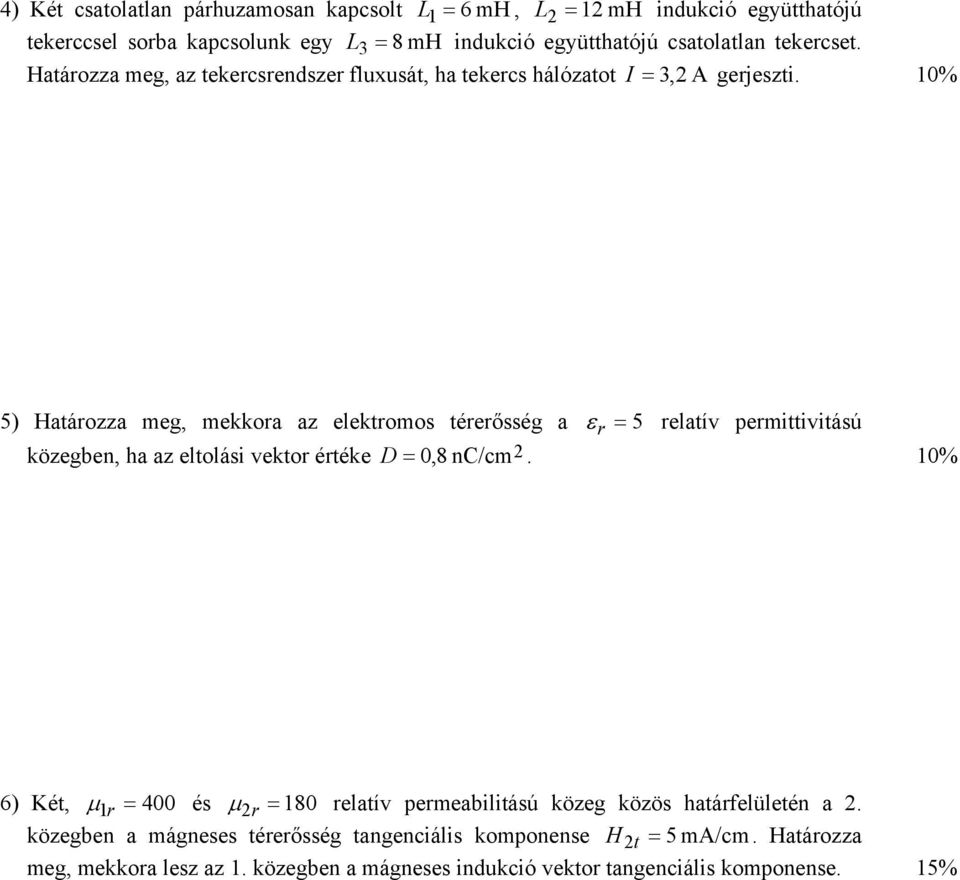 1% 5) Határozza meg mekkora az elektromos térerősség a ε r = 5 relatív permittivitású közegben ha az eltolási vektor értéke D = 8 nc/cm2.