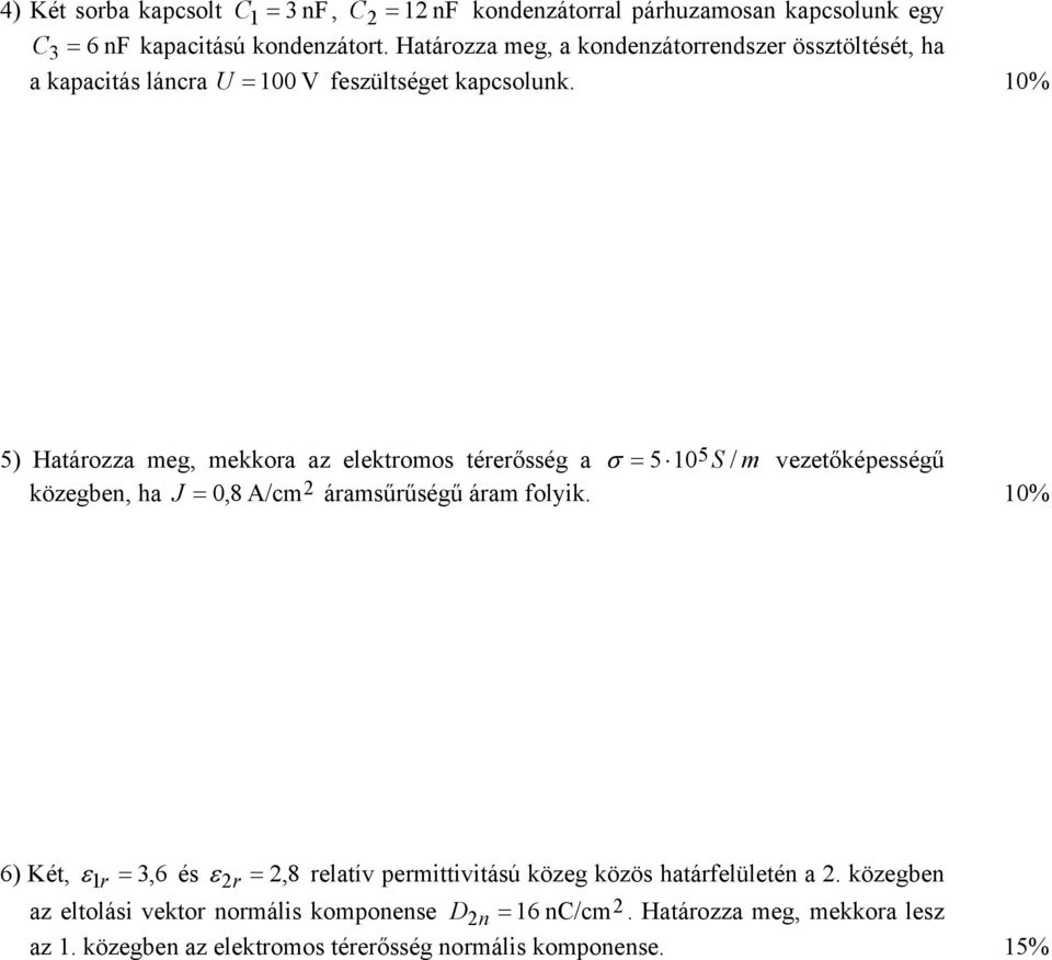 1% 5) Határozza meg mekkora az elektromos térerősség a σ = 5 15 S / m vezetőképességű közegben ha J = 8 A/cm2 áramsűrűségű áram folyik.