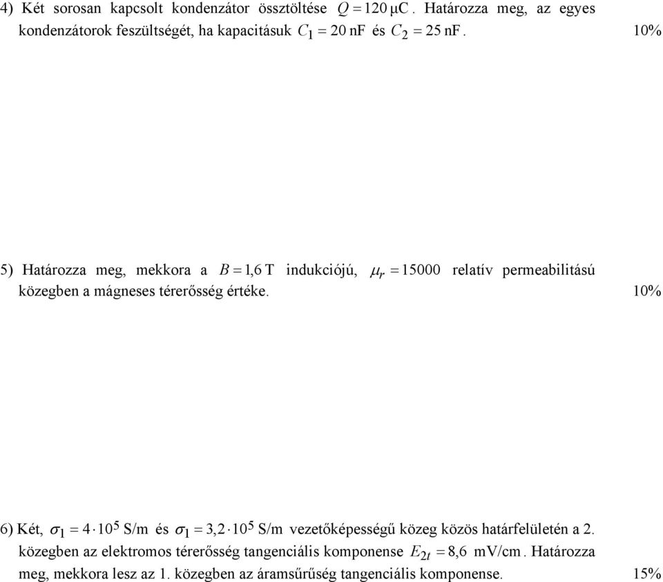 1% 5) Határozza meg mekkora a B = 16 T indukciójú µ r = 15 relatív permeabilitású közegben a mágneses térerősség értéke.