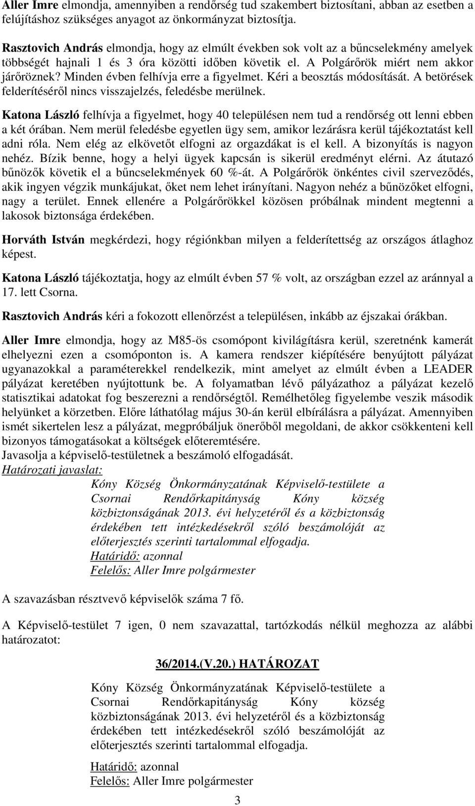 Minden évben felhívja erre a figyelmet. Kéri a beosztás módosítását. A betörések felderítéséről nincs visszajelzés, feledésbe merülnek.