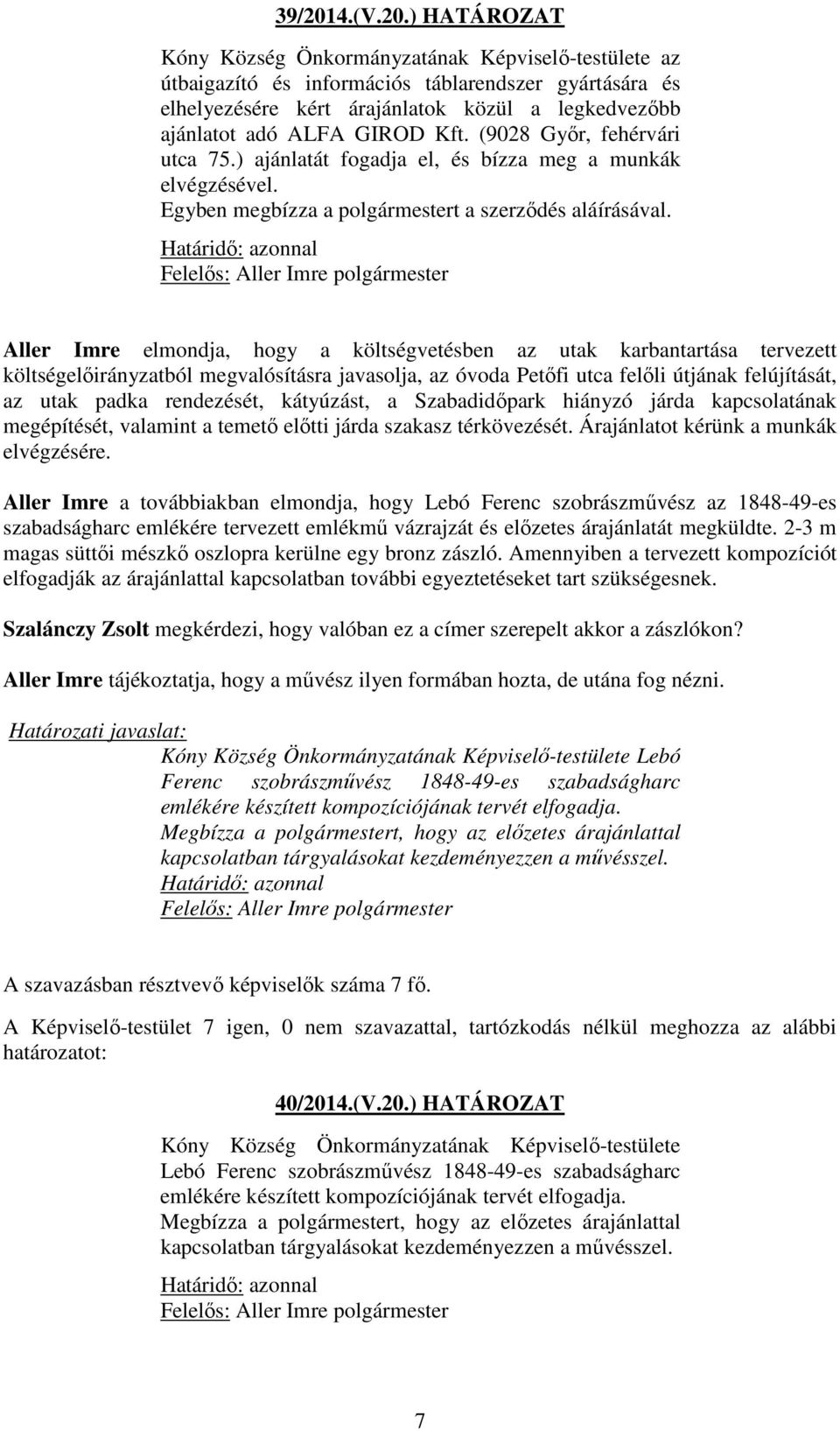 Aller Imre elmondja, hogy a költségvetésben az utak karbantartása tervezett költségelőirányzatból megvalósításra javasolja, az óvoda Petőfi utca felőli útjának felújítását, az utak padka rendezését,