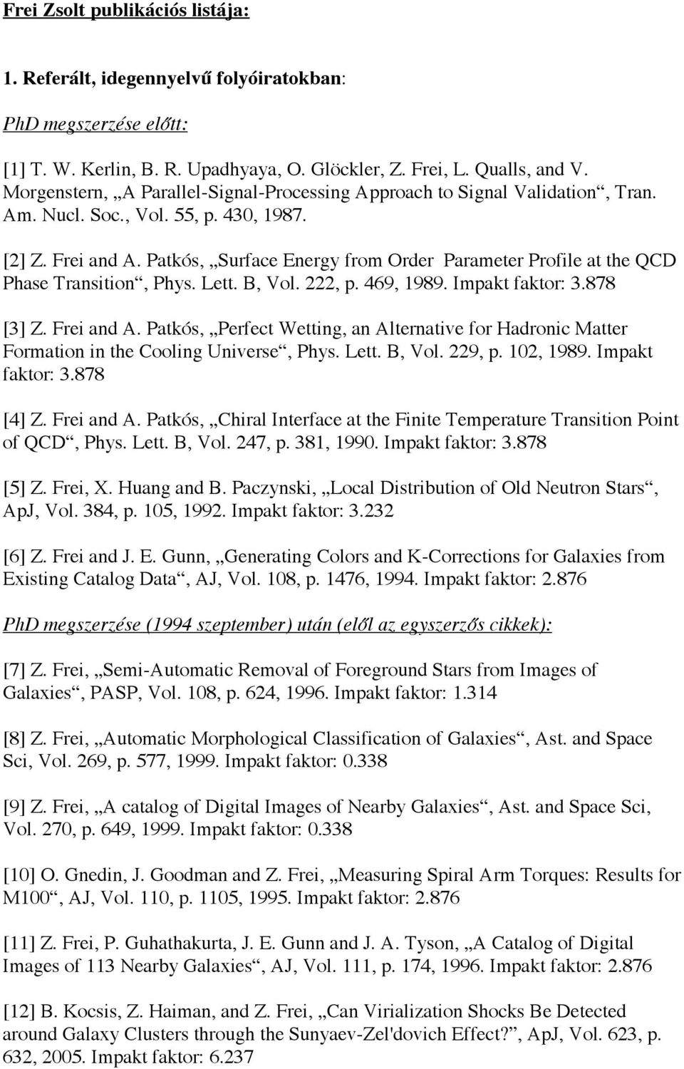 Patkós, Surface Energy from Order Parameter Profile at the QCD Phase Transition, Phys. Lett. B, Vol. 222, p. 469, 1989. Impakt faktor: 3.878 [3] Z. Frei and A.