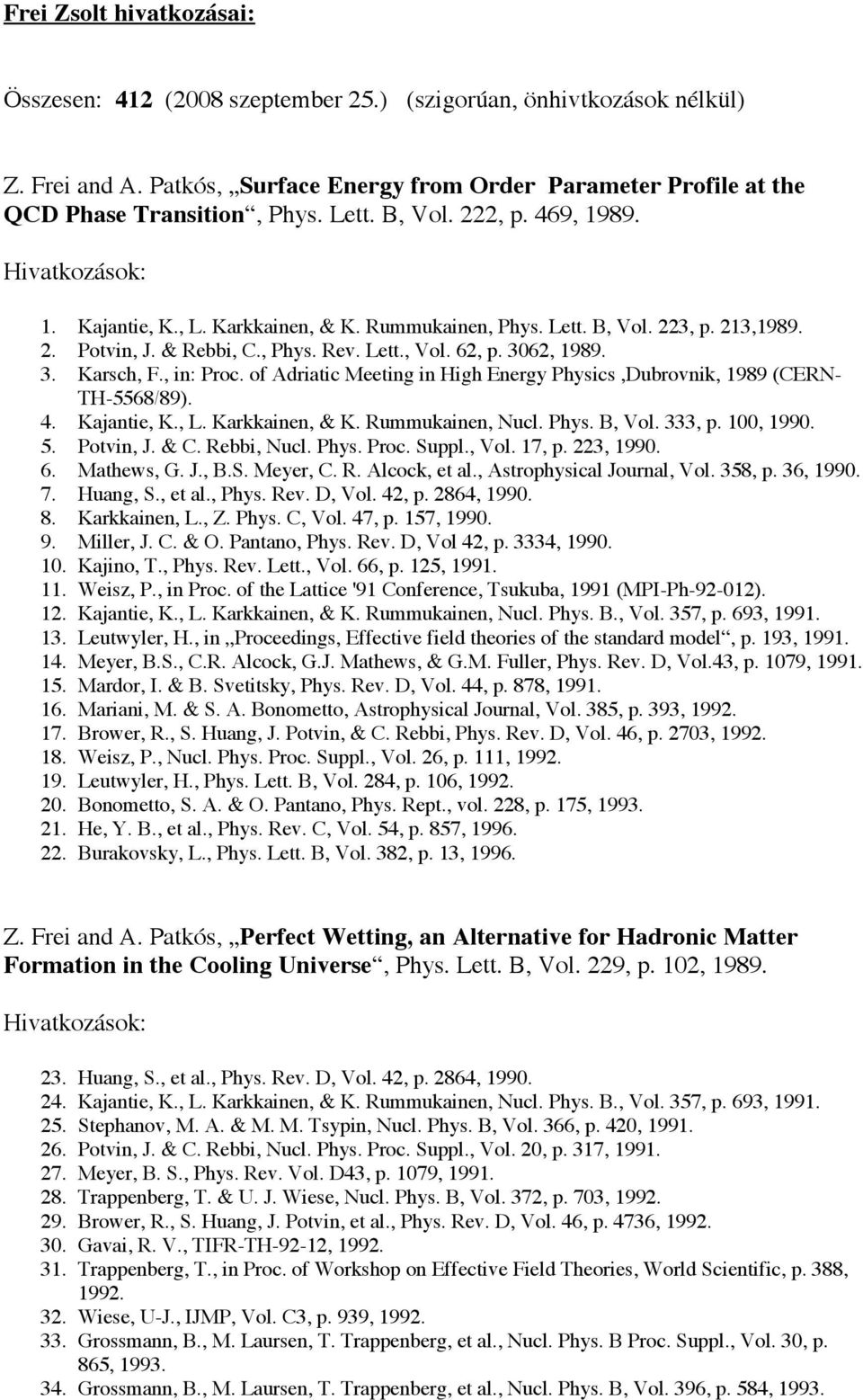 , in: Proc. of Adriatic Meeting in High Energy Physics,Dubrovnik, 1989 (CERN- TH-5568/89). 4. Kajantie, K., L. Karkkainen, & K. Rummukainen, Nucl. Phys. B, Vol. 333, p. 100, 1990. 5. Potvin, J. & C.