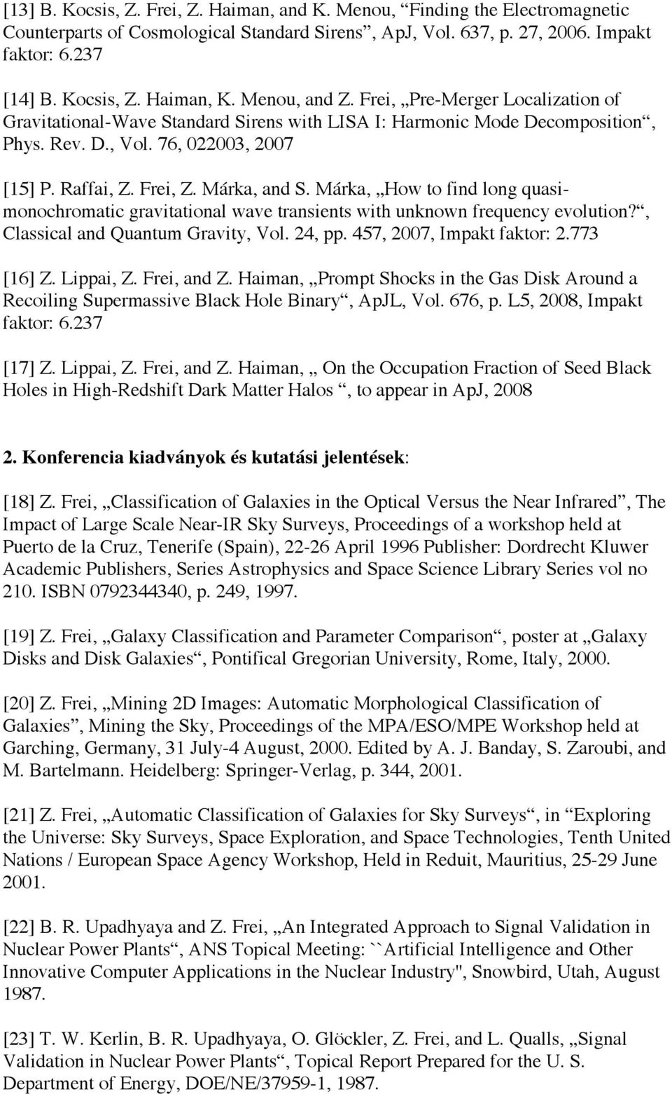 Márka, and S. Márka, How to find long quasimonochromatic gravitational wave transients with unknown frequency evolution?, Classical and Quantum Gravity, Vol. 24, pp. 457, 2007, Impakt faktor: 2.