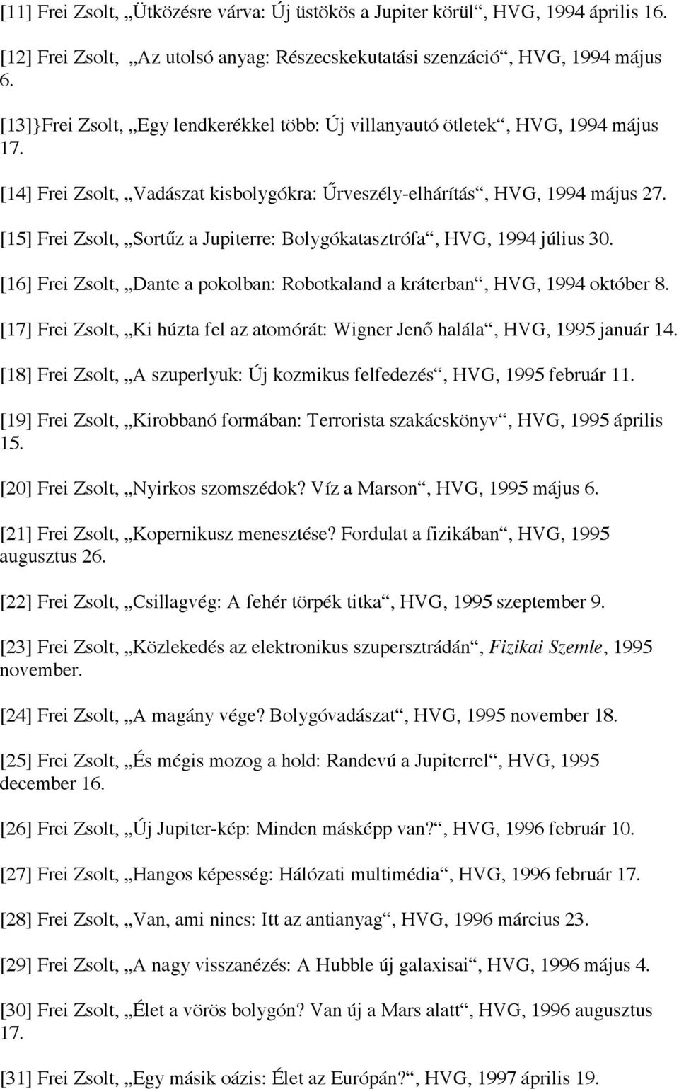 [15] Frei Zsolt, Sortűz a Jupiterre: Bolygókatasztrófa, HVG, 1994 július 30. [16] Frei Zsolt, Dante a pokolban: Robotkaland a kráterban, HVG, 1994 október 8.