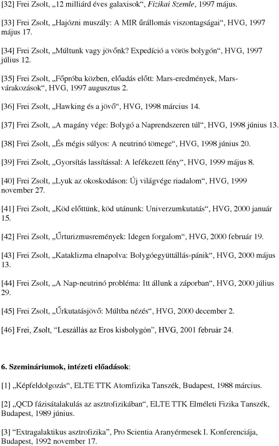 [36] Frei Zsolt, Hawking és a jövő, HVG, 1998 március 14. [37] Frei Zsolt, A magány vége: Bolygó a Naprendszeren túl, HVG, 1998 június 13.