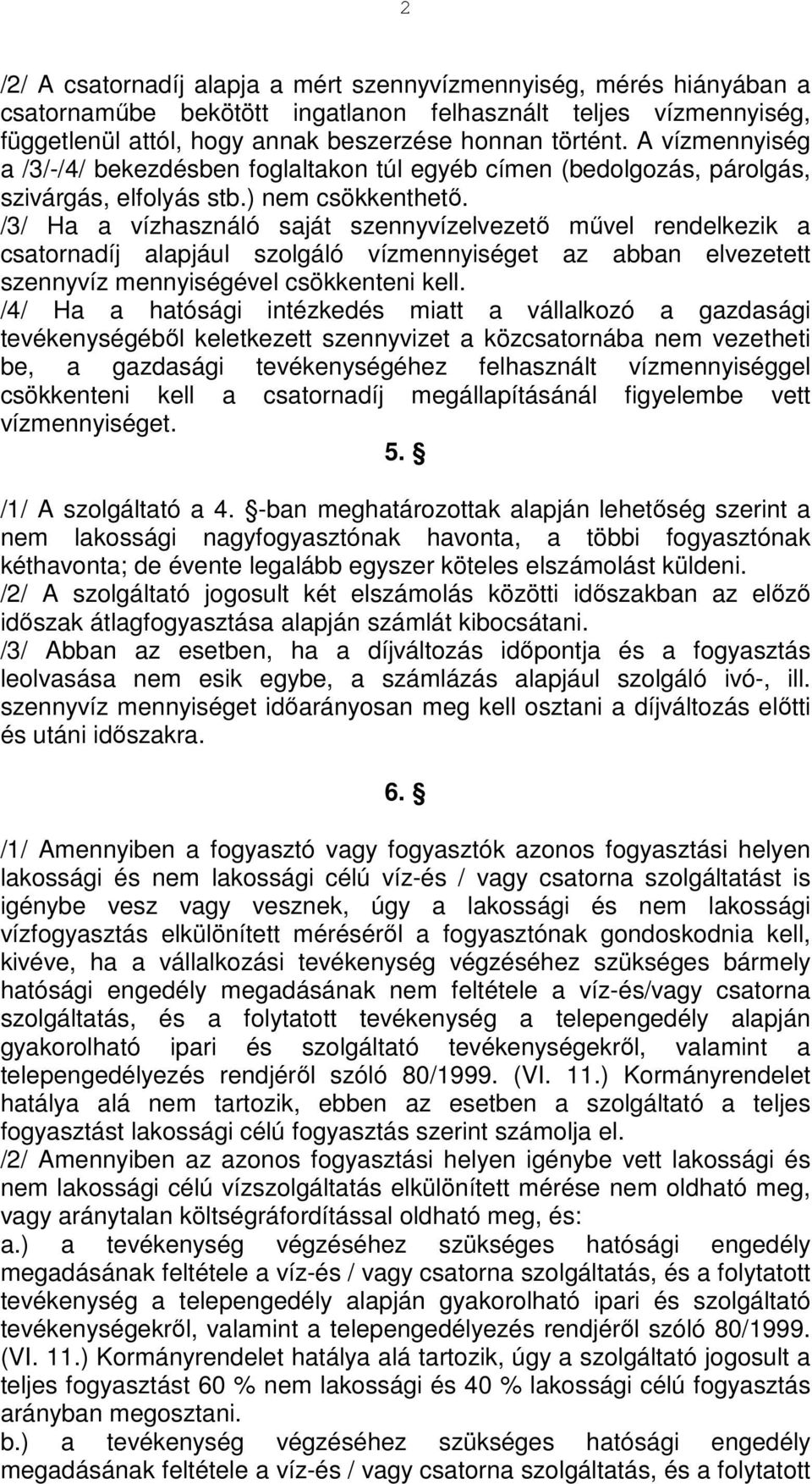 /3/ Ha a vízhasználó saját szennyvízelvezető művel rendelkezik a csatornadíj alapjául szolgáló vízmennyiséget az abban elvezetett szennyvíz mennyiségével csökkenteni kell.