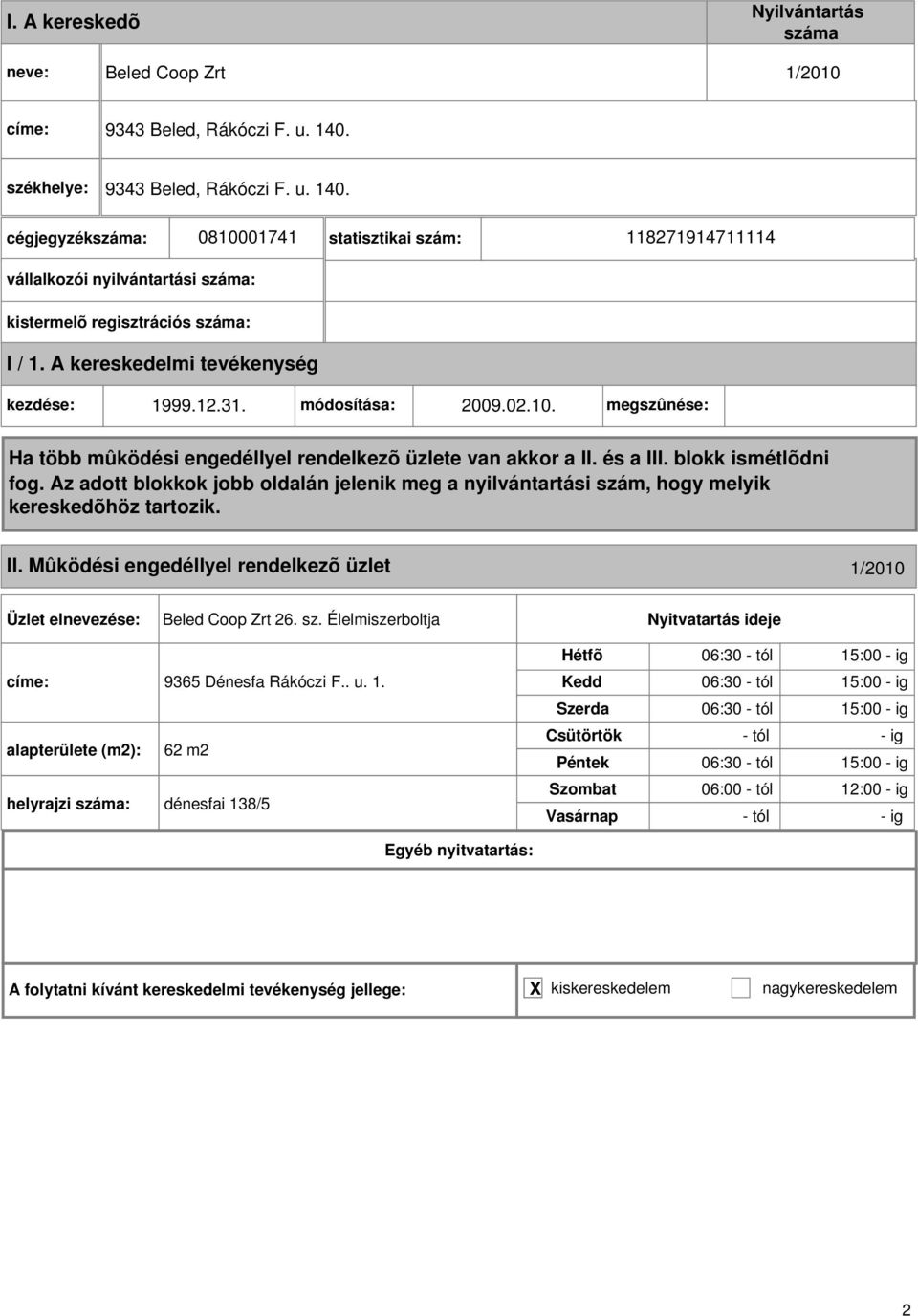 A kereskedelmi tevékenység kezdése: 1999.12.31. módosítása: 2009.02.10. megszûnése: Ha több mûködési engedéllyel rendelkezõ üzlete van akkor a II. és a III. blokk ismétlõdni fog.