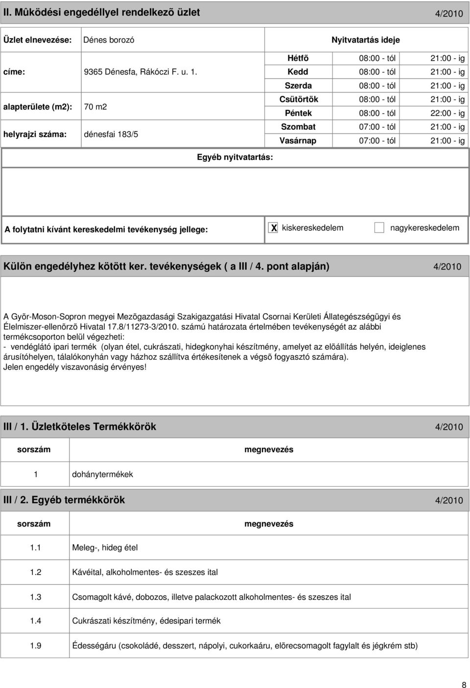 08:00 - tól 21:00 - ig 08:00 - tól 22:00 - ig A folytatni kívánt kereskedelmi tevékenység jellege: X kiskereskedelem nagykereskedelem Külön engedélyhez kötött ker. tevékenységek ( a III / 4.