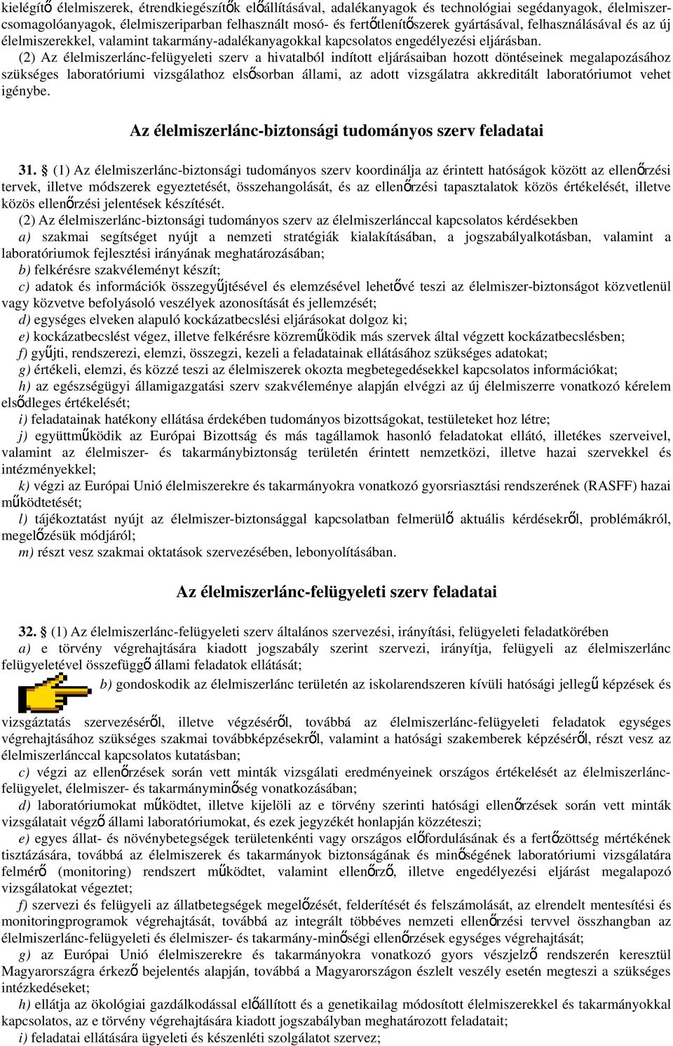 (2) Az élelmiszerlánc-felügyeleti szerv a hivatalból indított eljárásaiban hozott döntéseinek megalapozásához szükséges laboratóriumi vizsgálathoz első sorban állami, az adott vizsgálatra akkreditált