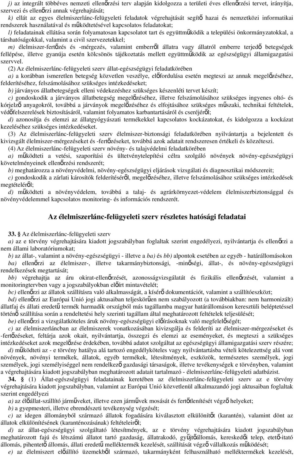 folyamatosan kapcsolatot tart és együttmű ködik a települési önkormányzatokkal, a társhatóságokkal, valamint a civil szervezetekkel; m) élelmiszer-fertőzés és -mérgezés, valamint emberről állatra