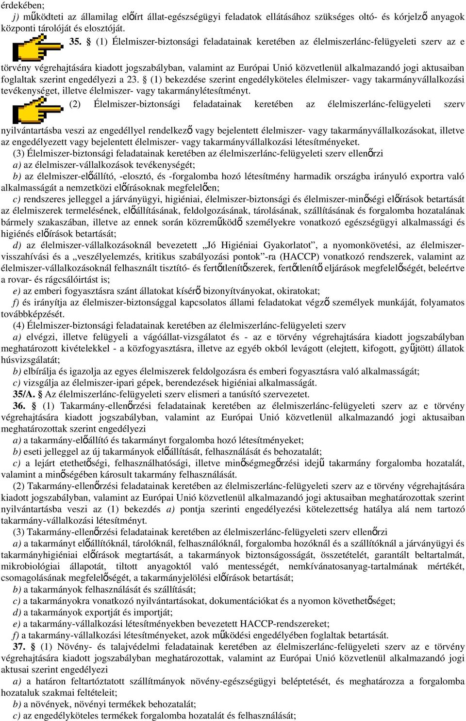 aktusaiban foglaltak szerint engedélyezi a 23. (1) bekezdése szerint engedélyköteles élelmiszer- vagy takarmányvállalkozási tevékenységet, illetve élelmiszer- vagy takarmánylétesítményt.