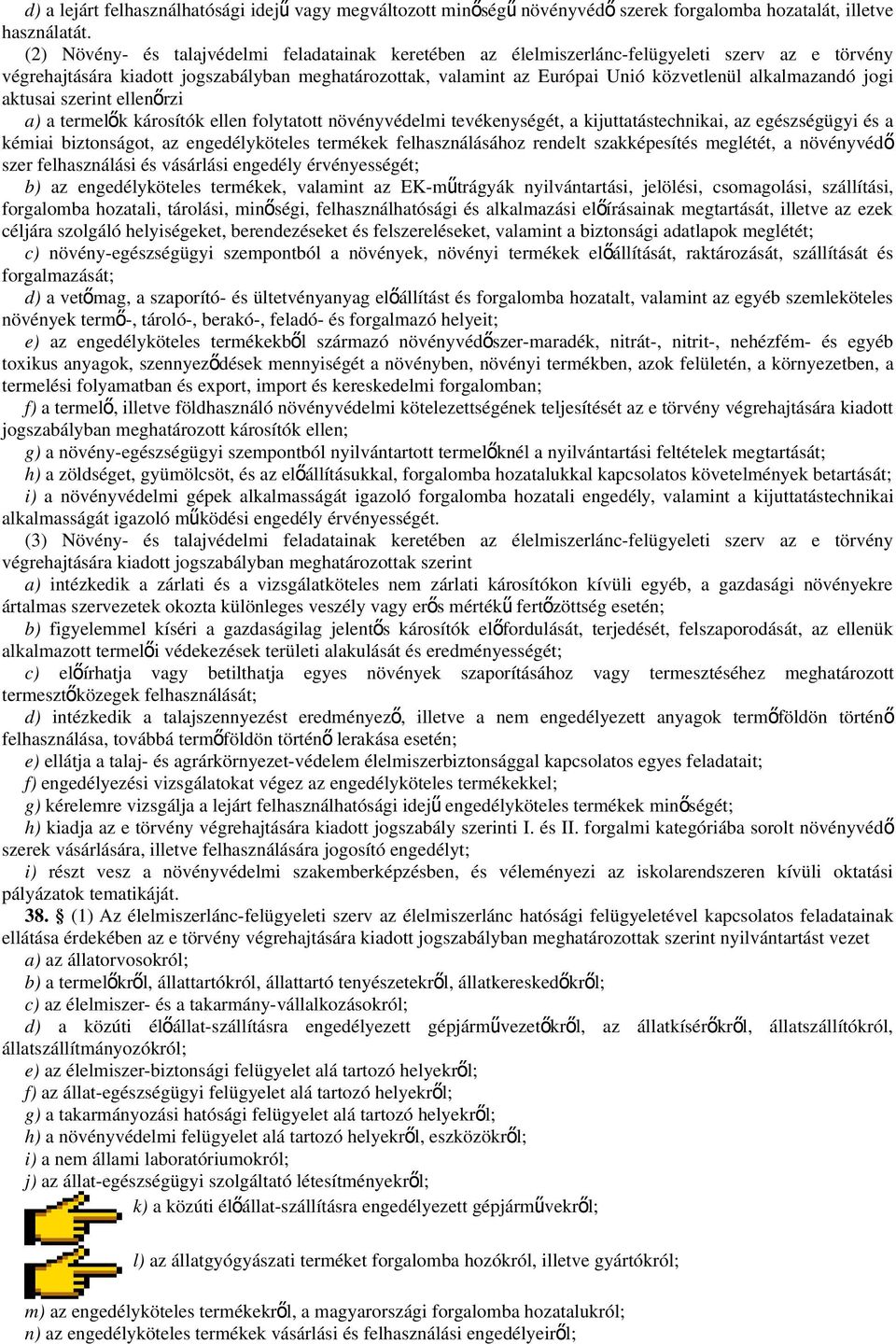 alkalmazandó jogi aktusai szerint ellenőrzi a) a termelő k károsítók ellen folytatott növényvédelmi tevékenységét, a kijuttatástechnikai, az egészségügyi és a kémiai biztonságot, az engedélyköteles