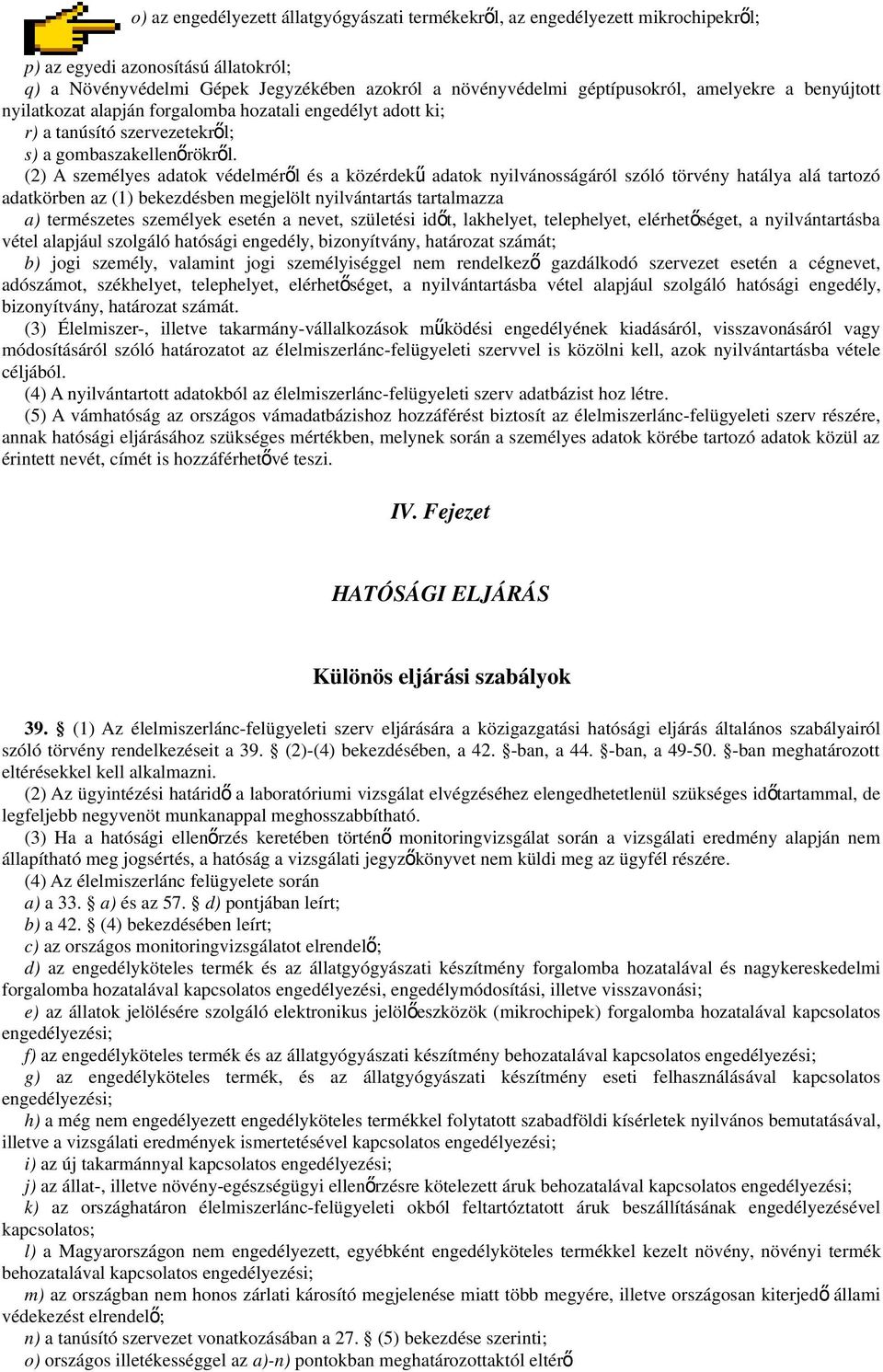 (2) A személyes adatok védelméről és a közérdek ű adatok nyilvánosságáról szóló törvény hatálya alá tartozó adatkörben az (1) bekezdésben megjelölt nyilvántartás tartalmazza a) természetes személyek