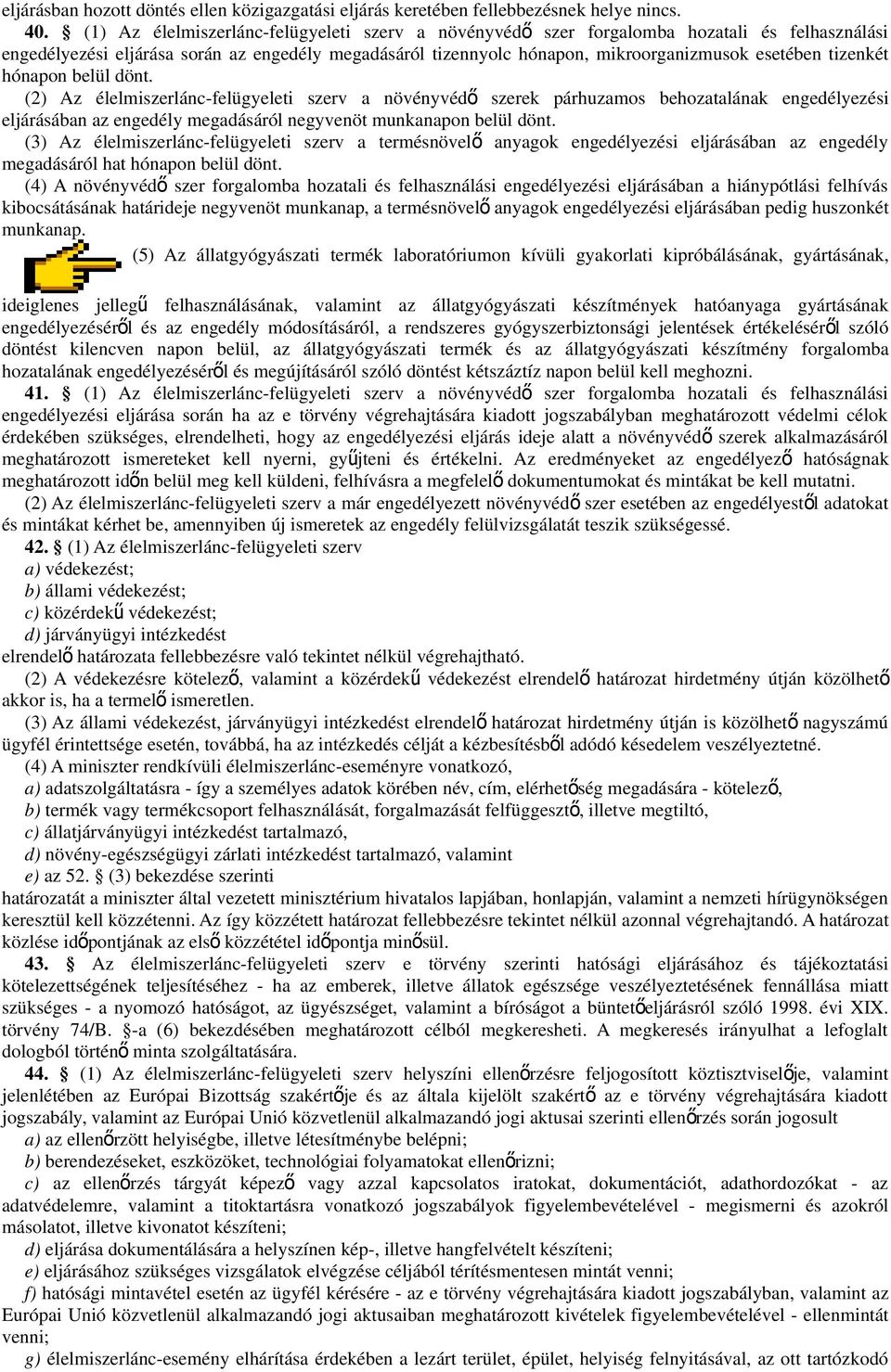 tizenkét hónapon belül dönt. (2) Az élelmiszerlánc-felügyeleti szerv a növényvéd ő szerek párhuzamos behozatalának engedélyezési eljárásában az engedély megadásáról negyvenöt munkanapon belül dönt.