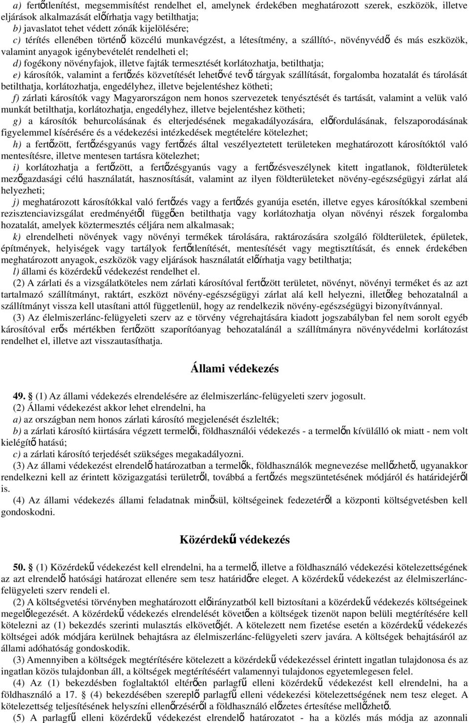 illetve fajták termesztését korlátozhatja, betilthatja; e) károsítók, valamint a fertőzés közvetítését lehetővé tev ő tárgyak szállítását, forgalomba hozatalát és tárolását betilthatja,