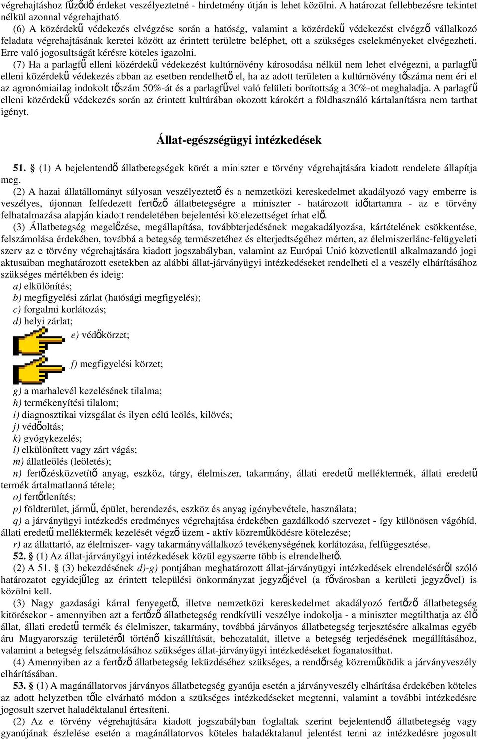 cselekményeket elvégezheti. Erre való jogosultságát kérésre köteles igazolni.
