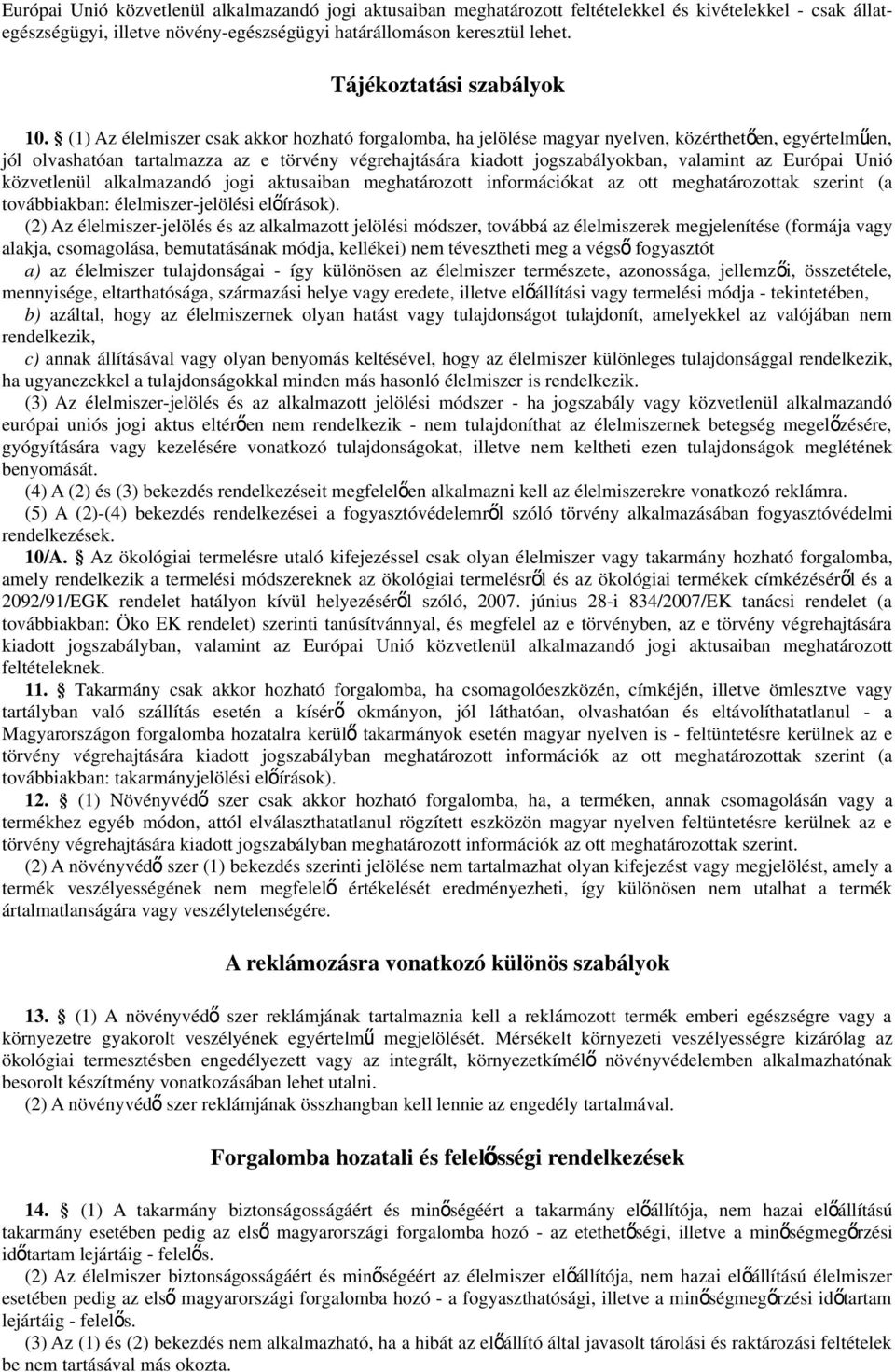 (1) Az élelmiszer csak akkor hozható forgalomba, ha jelölése magyar nyelven, közérthetően, egyértelmű en, jól olvashatóan tartalmazza az e törvény végrehajtására kiadott jogszabályokban, valamint az