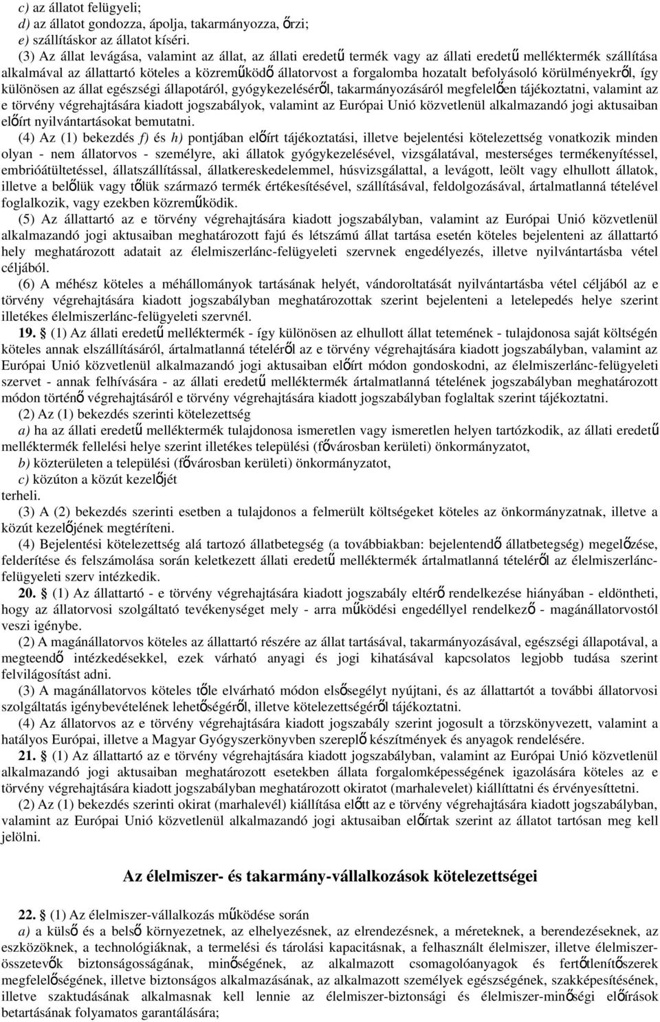 befolyásoló körülményekrő l, így különösen az állat egészségi állapotáról, gyógykezeléséről, takarmányozásáról megfelelő en tájékoztatni, valamint az e törvény végrehajtására kiadott jogszabályok,