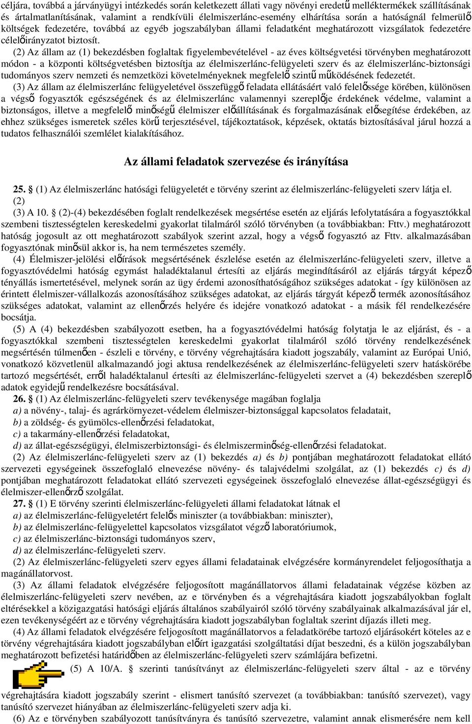 (2) Az állam az (1) bekezdésben foglaltak figyelembevételével - az éves költségvetési törvényben meghatározott módon - a központi költségvetésben biztosítja az élelmiszerlánc-felügyeleti szerv és az