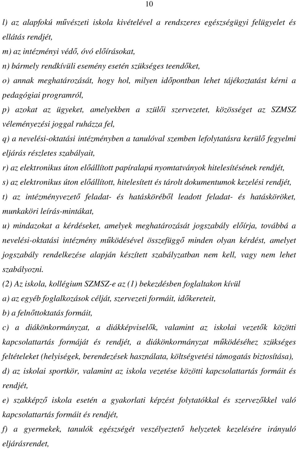 véleményezési joggal ruházza fel, q) a nevelési-oktatási intézményben a tanulóval szemben lefolytatásra kerülő fegyelmi eljárás részletes szabályait, r) az elektronikus úton előállított papíralapú