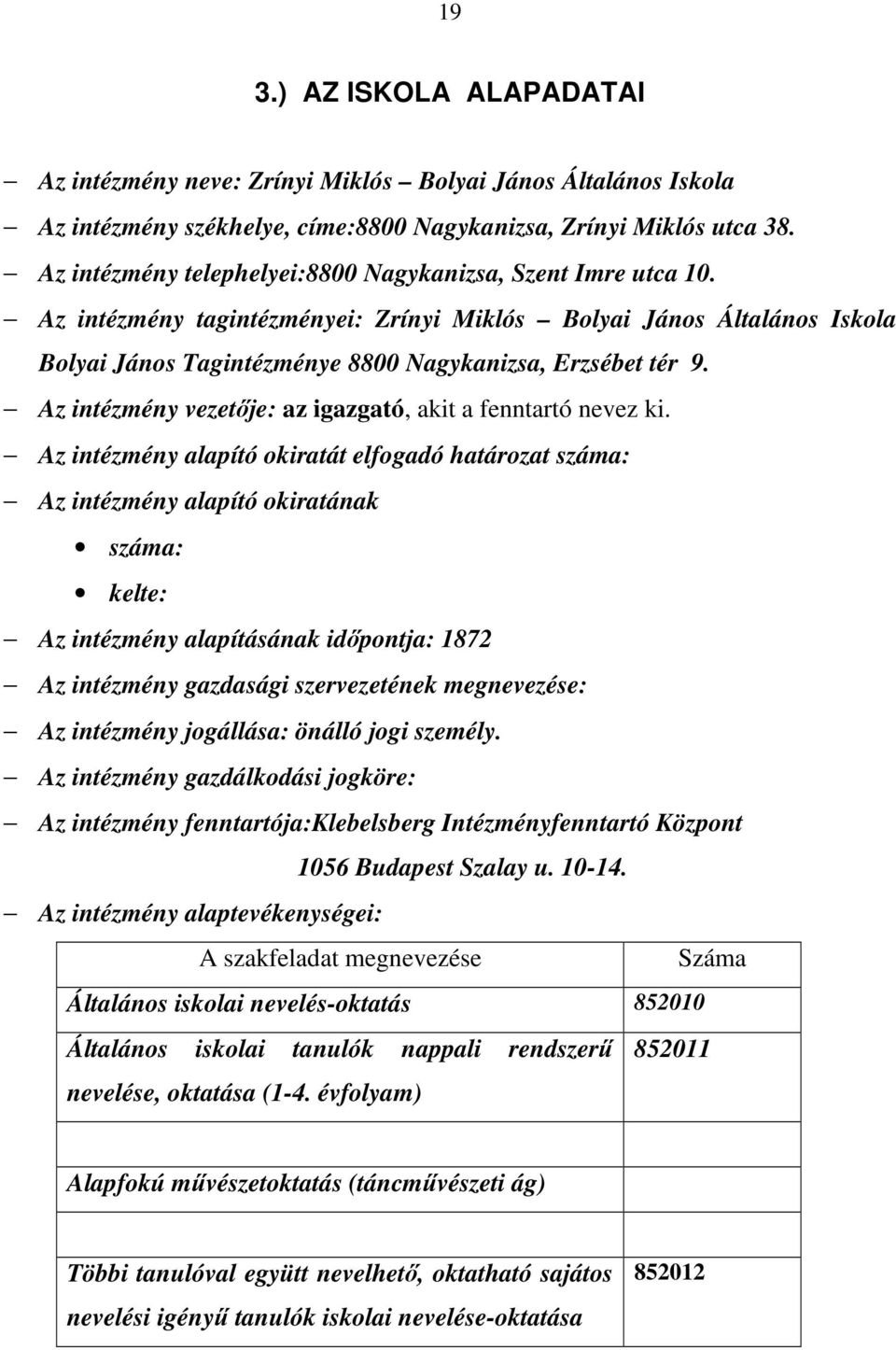 Az intézmény vezetője: az igazgató, akit a fenntartó nevez ki.