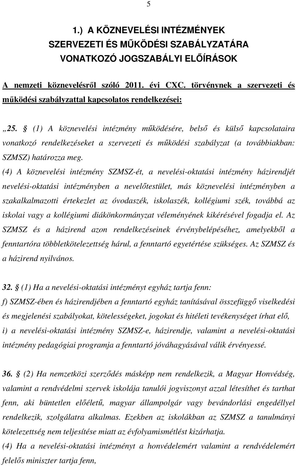 (1) A köznevelési intézmény működésére, belső és külső kapcsolataira vonatkozó rendelkezéseket a szervezeti és működési szabályzat (a továbbiakban: SZMSZ) határozza meg.